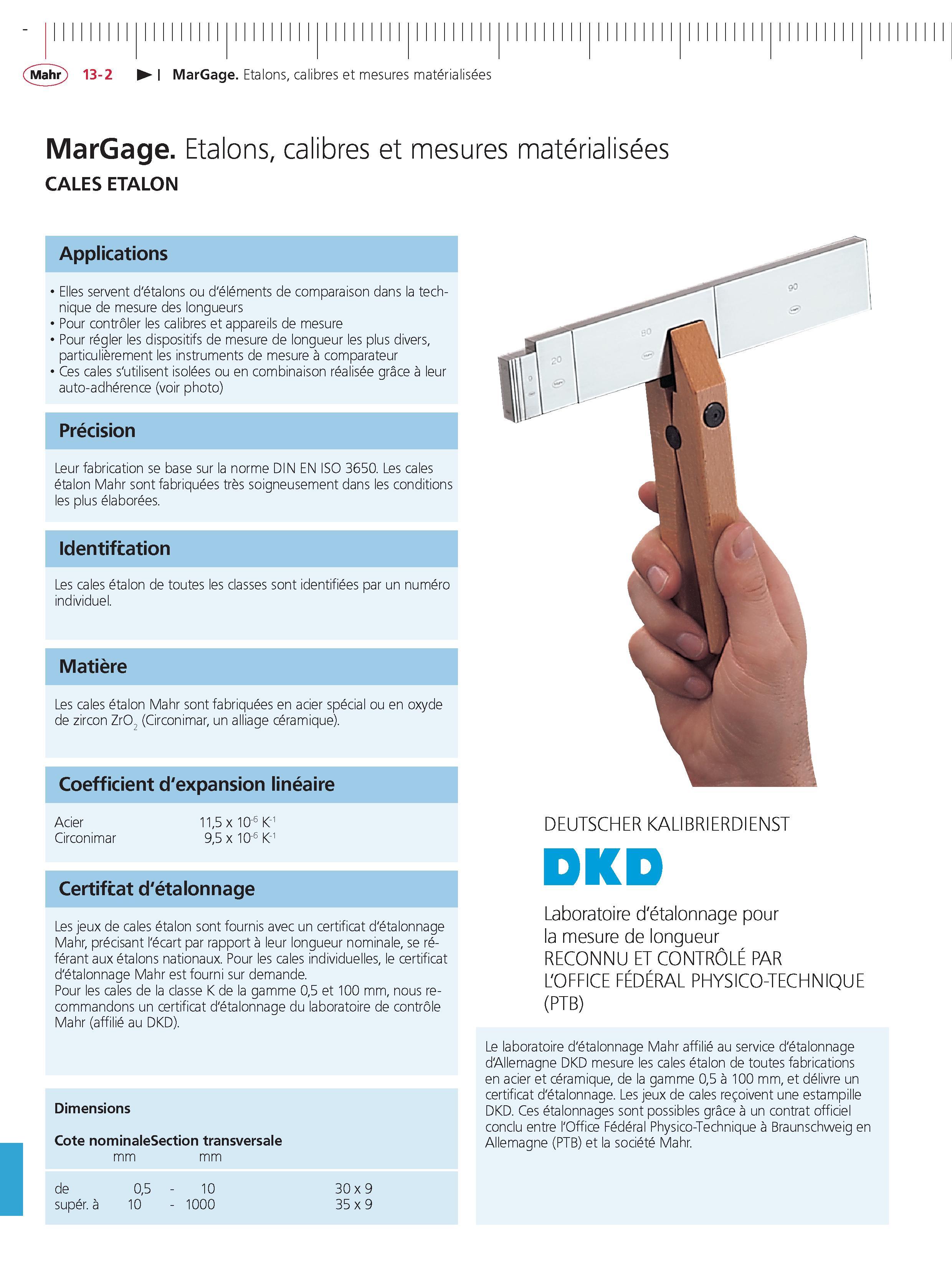 318 MarGage Etalons calibres et mesures materialisees MarGage Etalons calibres et mesures materialisees CALES ETALON Applications Elles servent d' Каталог MAHR 2011 Измерительный инструмент приборы оборудование для линейно-угловых измерений на промышленных предприятиях Стр. 13-2 FRA