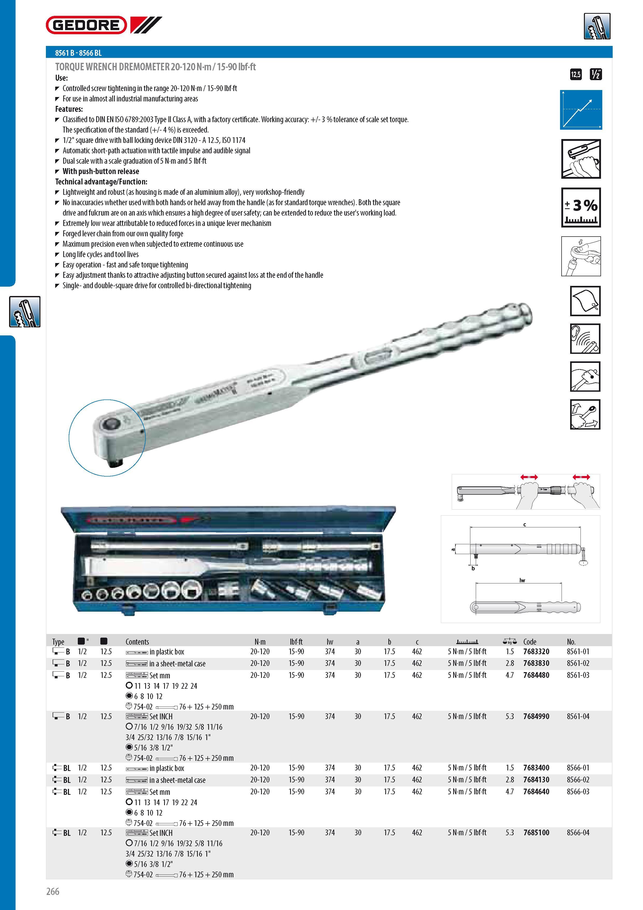268 GEDORE 8561 B - 8566 BL TORQUE WRENCH DREMOMETER 20-120 N-m 15-90 lbf-ft Controlled screw tightening in the range 20-120 N m 15-90 lbf-ft For use in almost Каталог GEDORE 2014 Профессиональный слесарный инструмент и оборудование для мастерских и машиностроительных производств Стр. 266 ENG