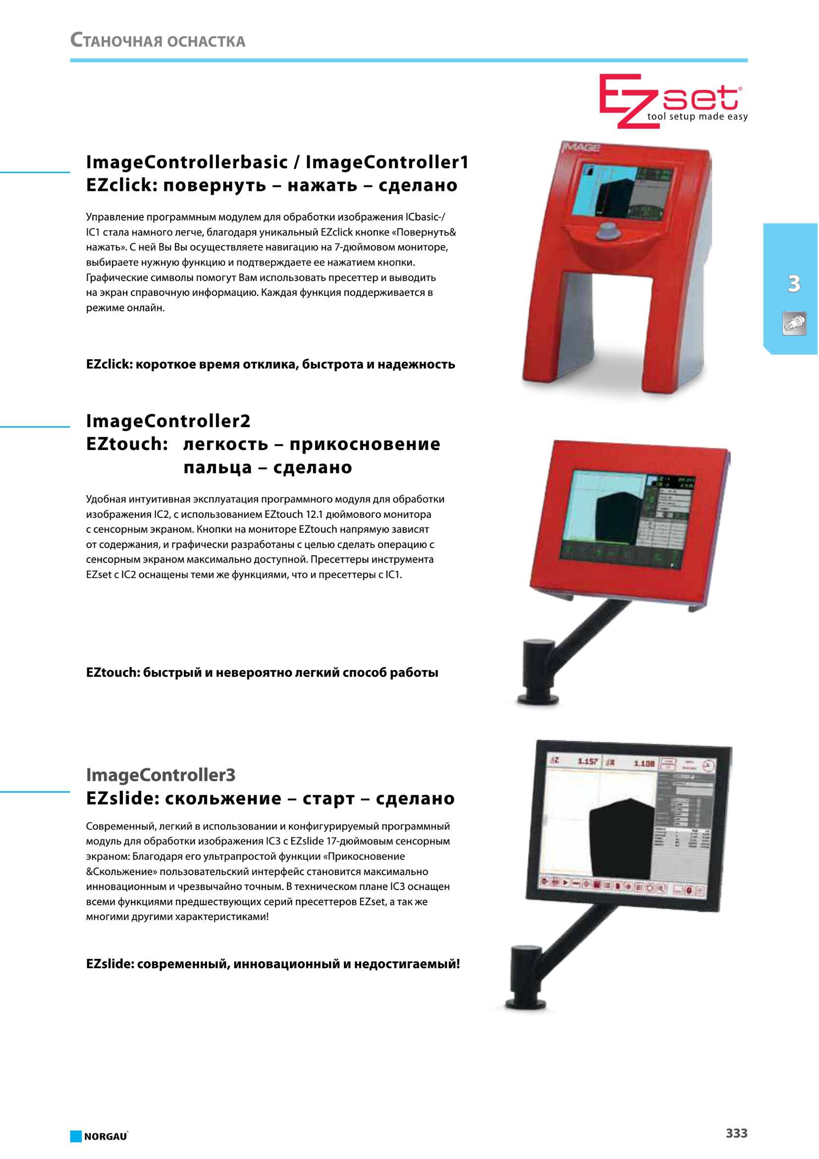349 Пресеттеры инструмента от Norgau EZset с IC2 оснащены теми же функциями, что и пресеттеры с IC1 EZtouch быстрый и невероятно легкий способ работы lmageCont Каталог NORGAU 2016 Профессиональный инструмент Металлорежущий монолитный и сборный Слесарный Измерительный Инструментальная оснастка Средства хранения Стр. 333