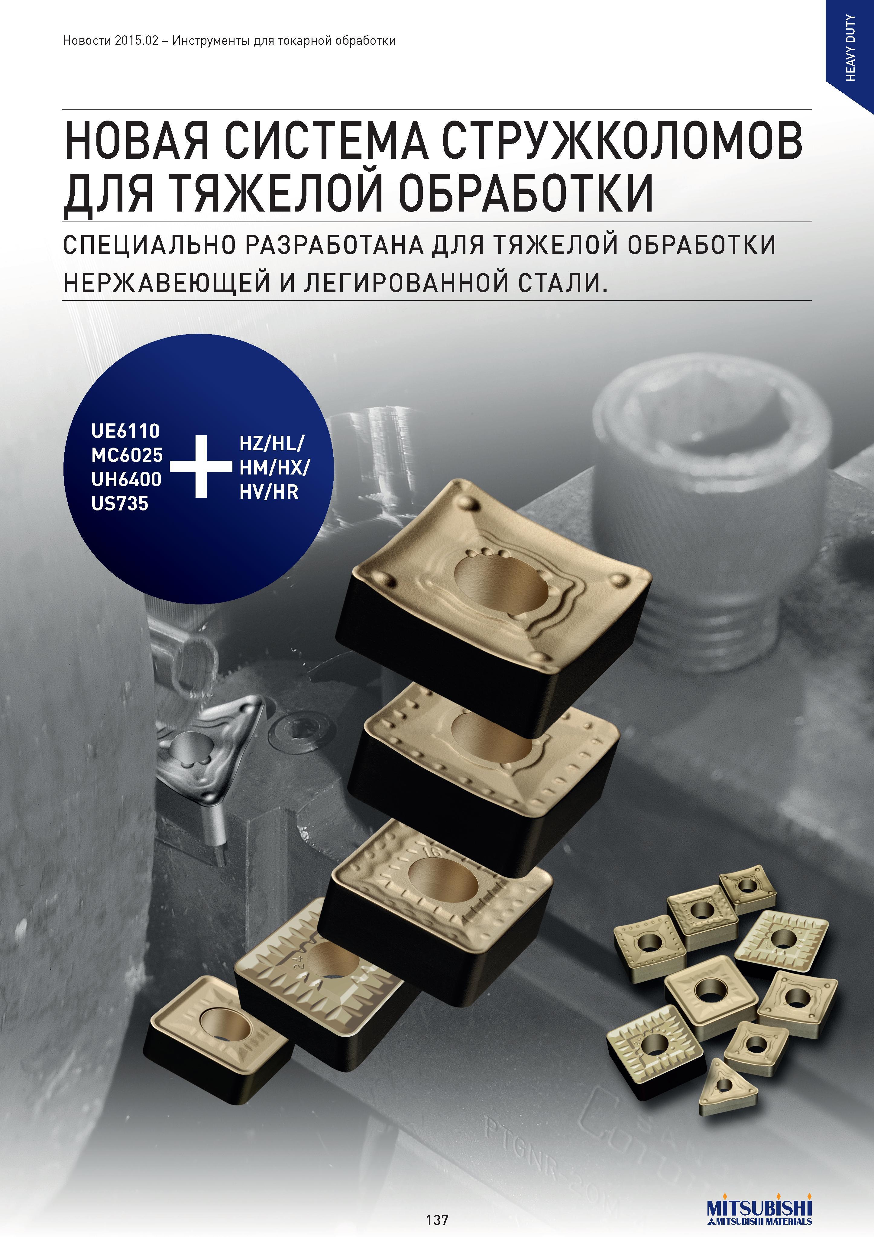 137 Инструменты для токарной обработки НОВАЯ СИСТЕМА СТРУЖКОЛОМОВ ДЛЯ ТЯЖЕЛОЙ ОБРАБОТКИ СПЕЦИАЛЬНО РАЗРАБОТАНА ДЛЯ ТЯЖЕЛОЙ ОБРАБОТКИ НЕРЖАВЕЮЩЕЙ И ЛЕГИРОВ Каталог MITSUBISHI 2015 Новый режущий инструмент для точения фрезерования сверления на металлоообрабатывающем промышленном оборудовании Издание 15.2 Стр. 137