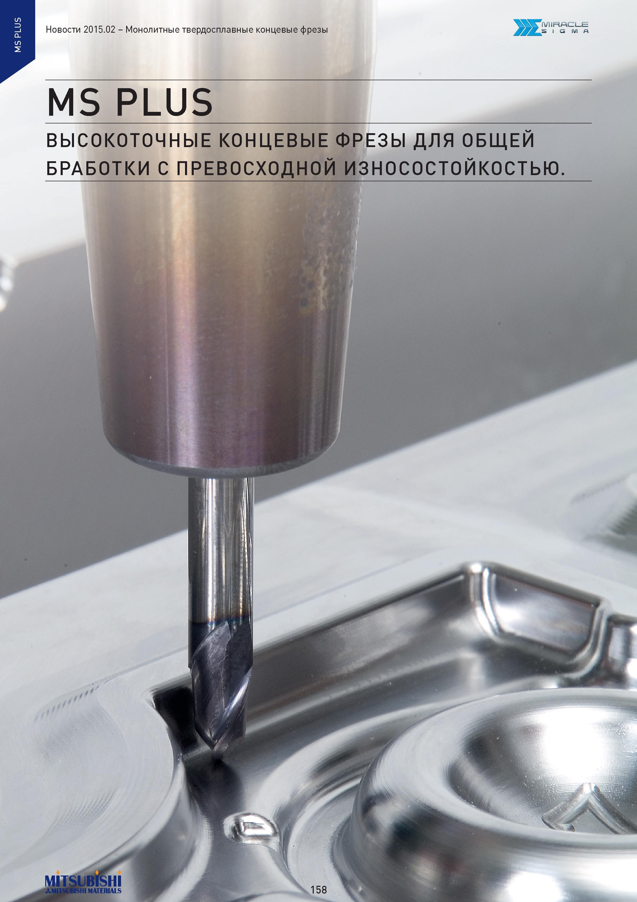 158 MS PLUS Монолитные твердосплавные концевые фрезы Ж rVllRPVCLE I G ИЛ А MS PLUS ВЫСОКОТОЧНЫЕ КОНЦЕВЫЕ ФРЕЗЫ ДЛЯ ОБЩЕЙ БРАБОТКИ С ПРЕВОСХОДНОЙ ИЗНОСОСТО Каталог MITSUBISHI 2015 Новый режущий инструмент для точения фрезерования сверления на металлоообрабатывающем промышленном оборудовании Издание 15.2 Стр. 158