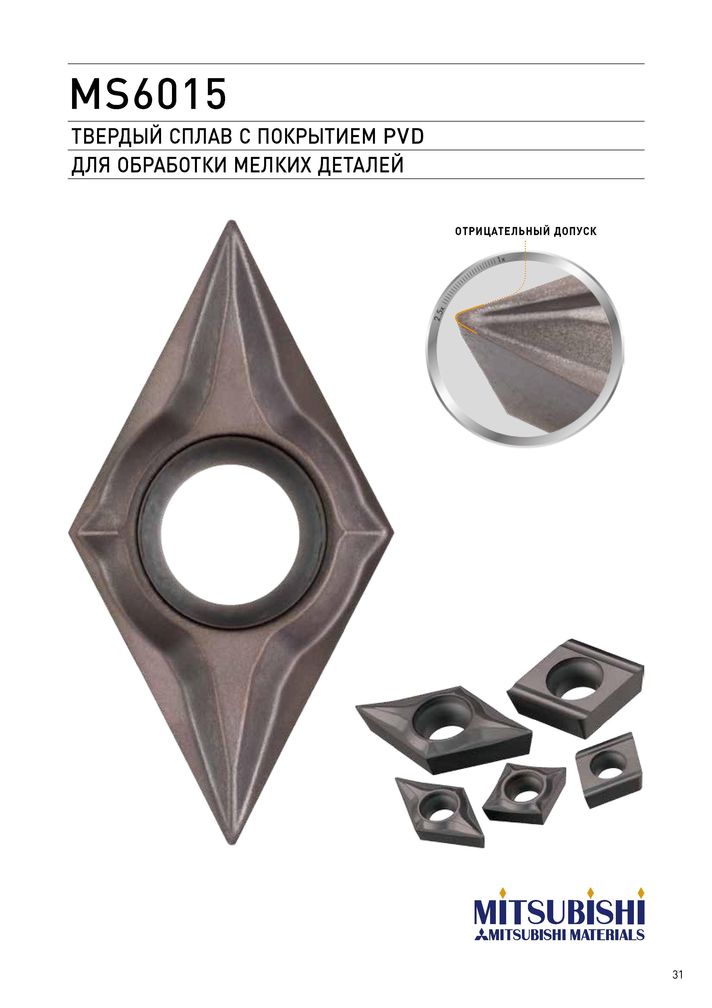 31 MS6015 ТВЕРДЫЙ СПЛАВ С ПОКРЫТИЕМ PVD ДЛЯ ОБРАБОТКИ МЕЛКИХ ДЕТАЛЕЙ MITSUBISHI AMITSUBISHI MATERIALS 31 Каталог MITSUBISHI 2017 Новинки станочного металлорежущего инструмента 17.1 Сменные режущие токарные пластины Монолитные твердосплавные концевые фрезы Цельные и сборные сверла Стр. 31