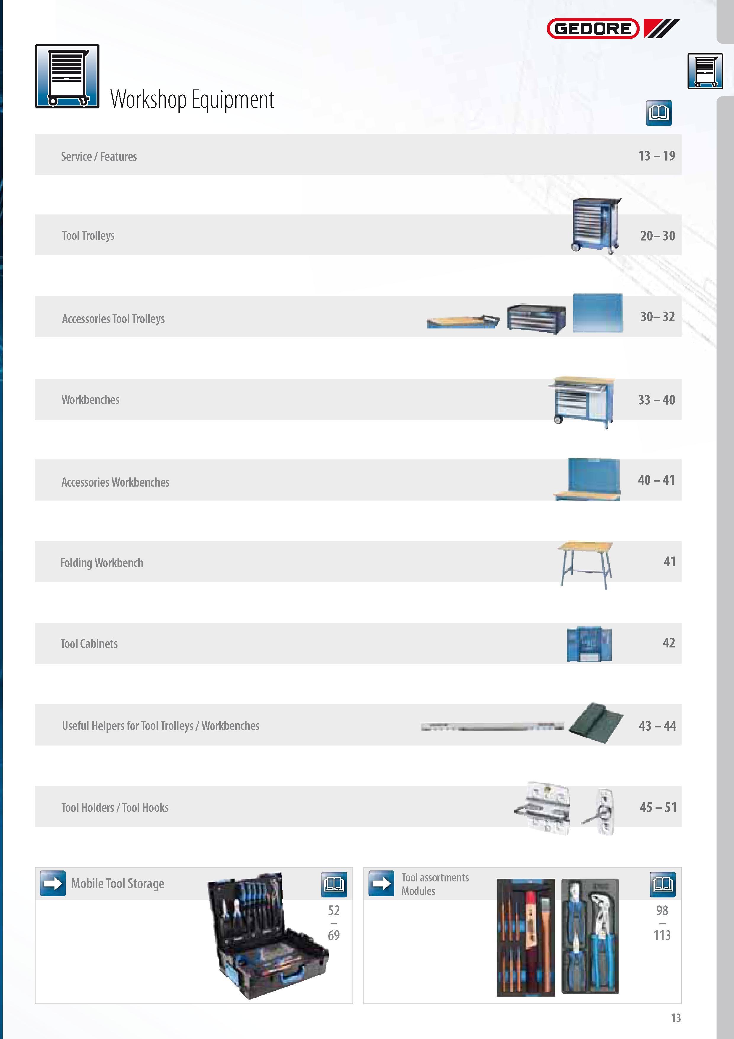 15 Workshop Equipment Service Features Tool Trolleys Accessories Workbenches Folding Workbench Tool Cabinets Mobile Tool Storage Tool assortments Modules GEDO Каталог GEDORE 2014 Профессиональный слесарный инструмент и оборудование для мастерских и машиностроительных производств Стр. 13 ENG