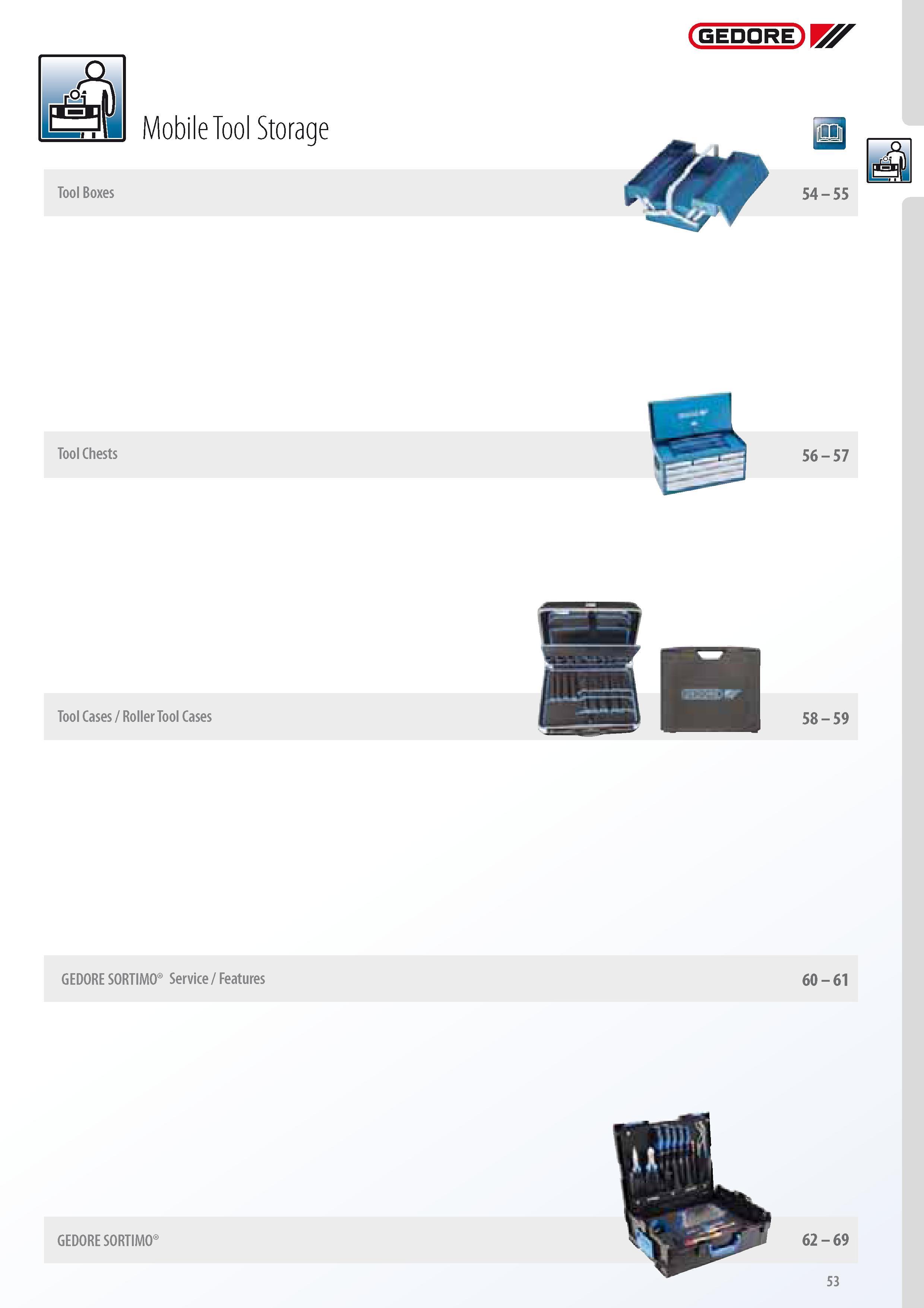 55 Mobile Tool Storage Tool Boxes GEDORE 54 - 55 Tool Chests GEDORE SORTIMO Service Features 60 - 61 GEDORE SORTIMO i 62 - 69 53 Каталог GEDORE 2014 Профессиональный слесарный инструмент и оборудование для мастерских и машиностроительных производств Стр. 53 ENG