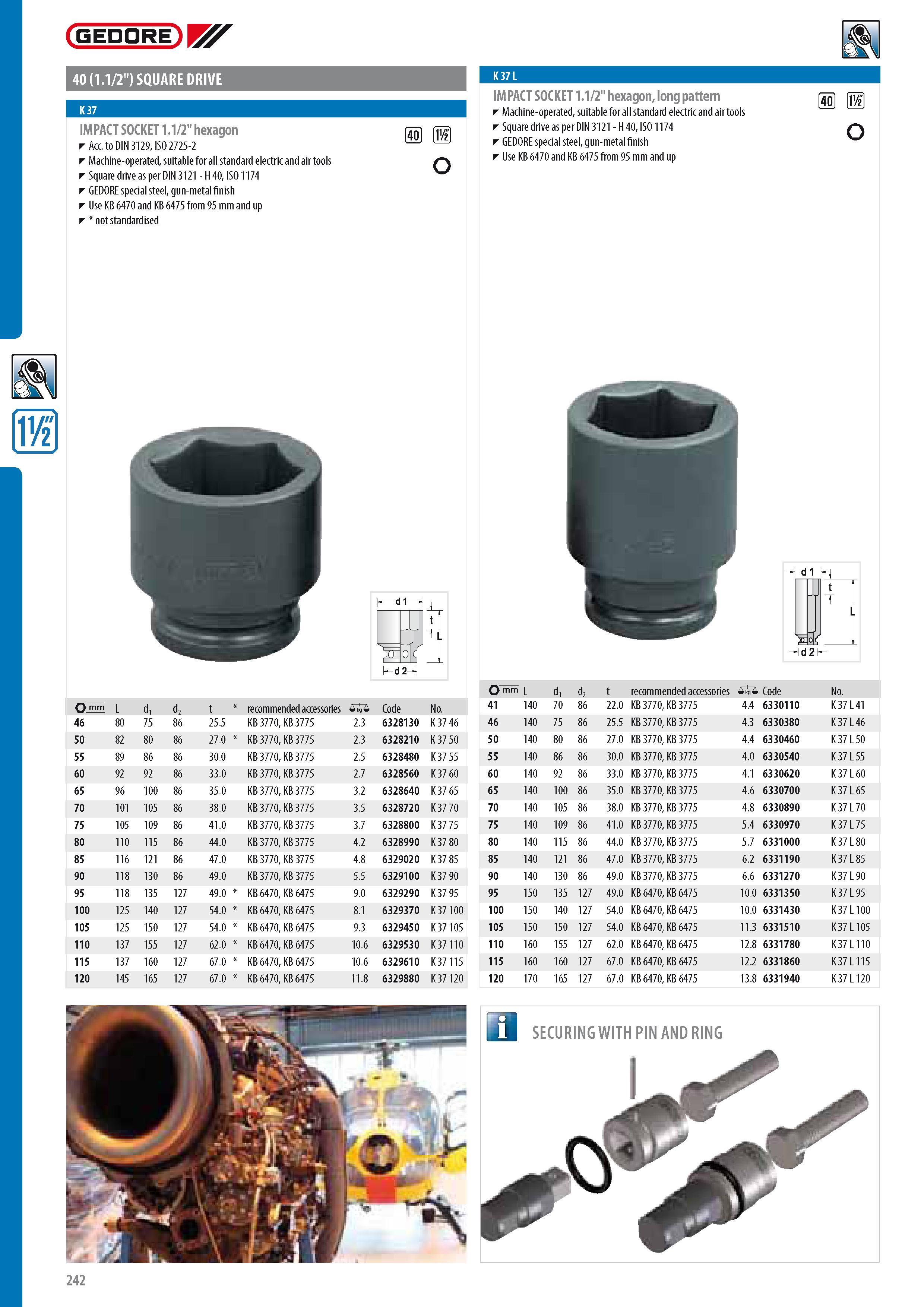 244 GEDORE 40 (1 1 2 ) SQUARE DRIVE IMPACT SOCKET 1 1 2 hexagon Acc to DIN 3129 ISO 2725-2 Machine-operated suitable for all standard electric and air tools Sq Каталог GEDORE 2014 Профессиональный слесарный инструмент и оборудование для мастерских и машиностроительных производств Стр. 242 ENG