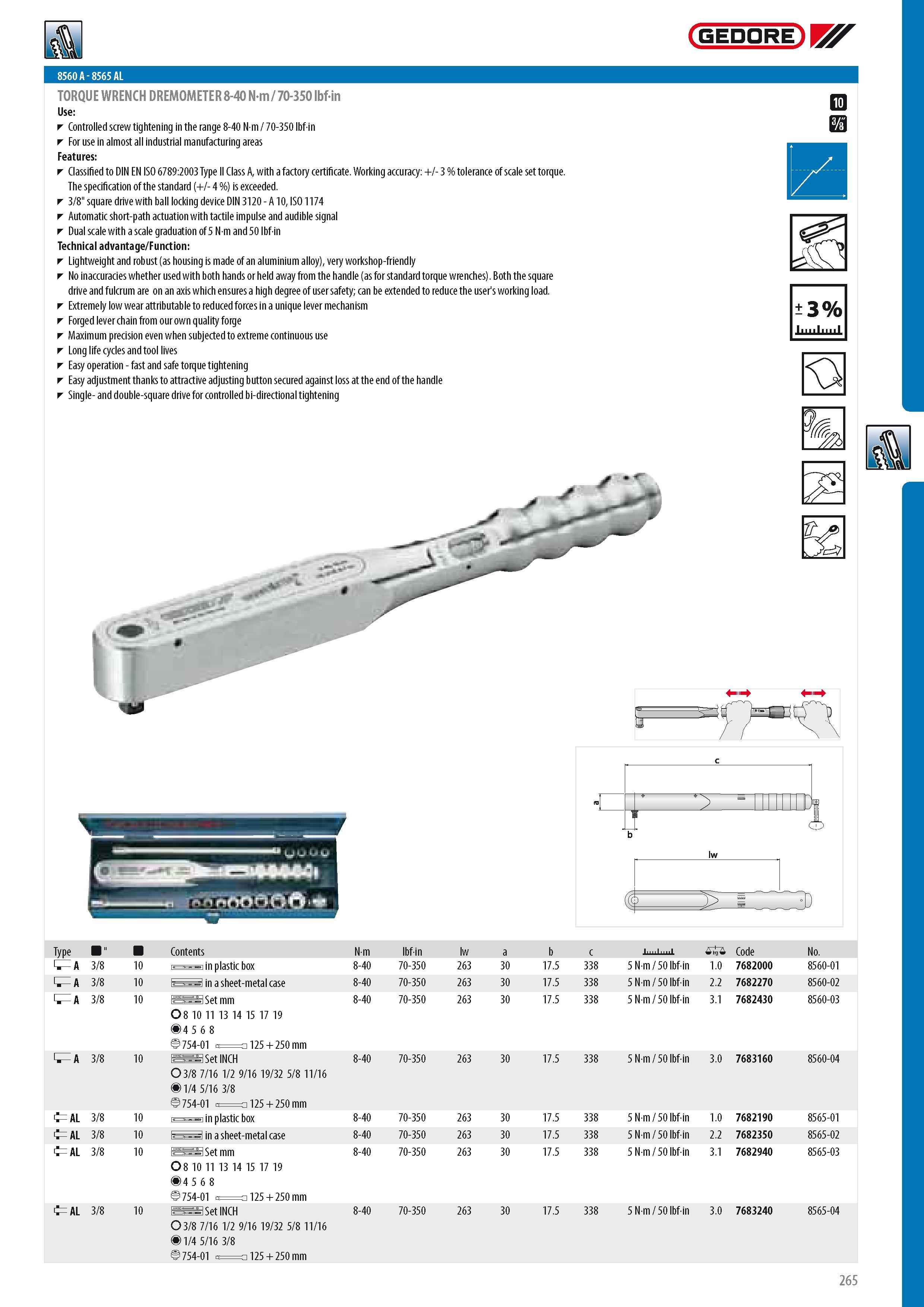 267 GEDORE 8560 A - 8565 AL TORQUE WRENCH DREMOMETER 8-40 N-m 70-350 ibfin Controlled screw tightening in the range 8-40 N m 70-350 lbfin For use in almost all Каталог GEDORE 2014 Профессиональный слесарный инструмент и оборудование для мастерских и машиностроительных производств Стр. 265 ENG