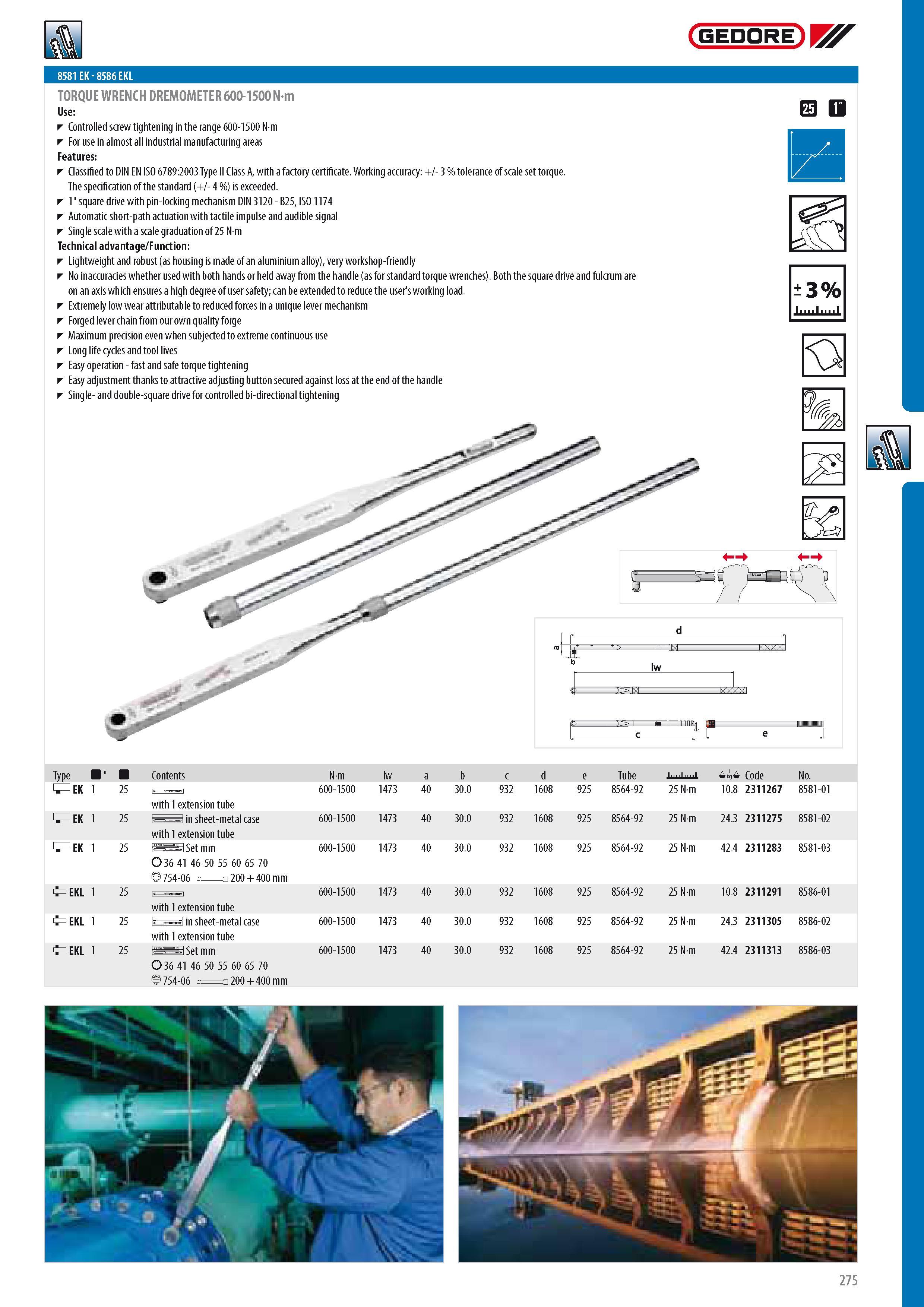 277 8581 EK - 8586 EKL TORQUE WRENCH DREMOMETER 600-1500 Nm Controlled screw tightening in the range 600-1500 N m For use in almost all industrial manufacturin Каталог GEDORE 2014 Профессиональный слесарный инструмент и оборудование для мастерских и машиностроительных производств Стр. 275 ENG