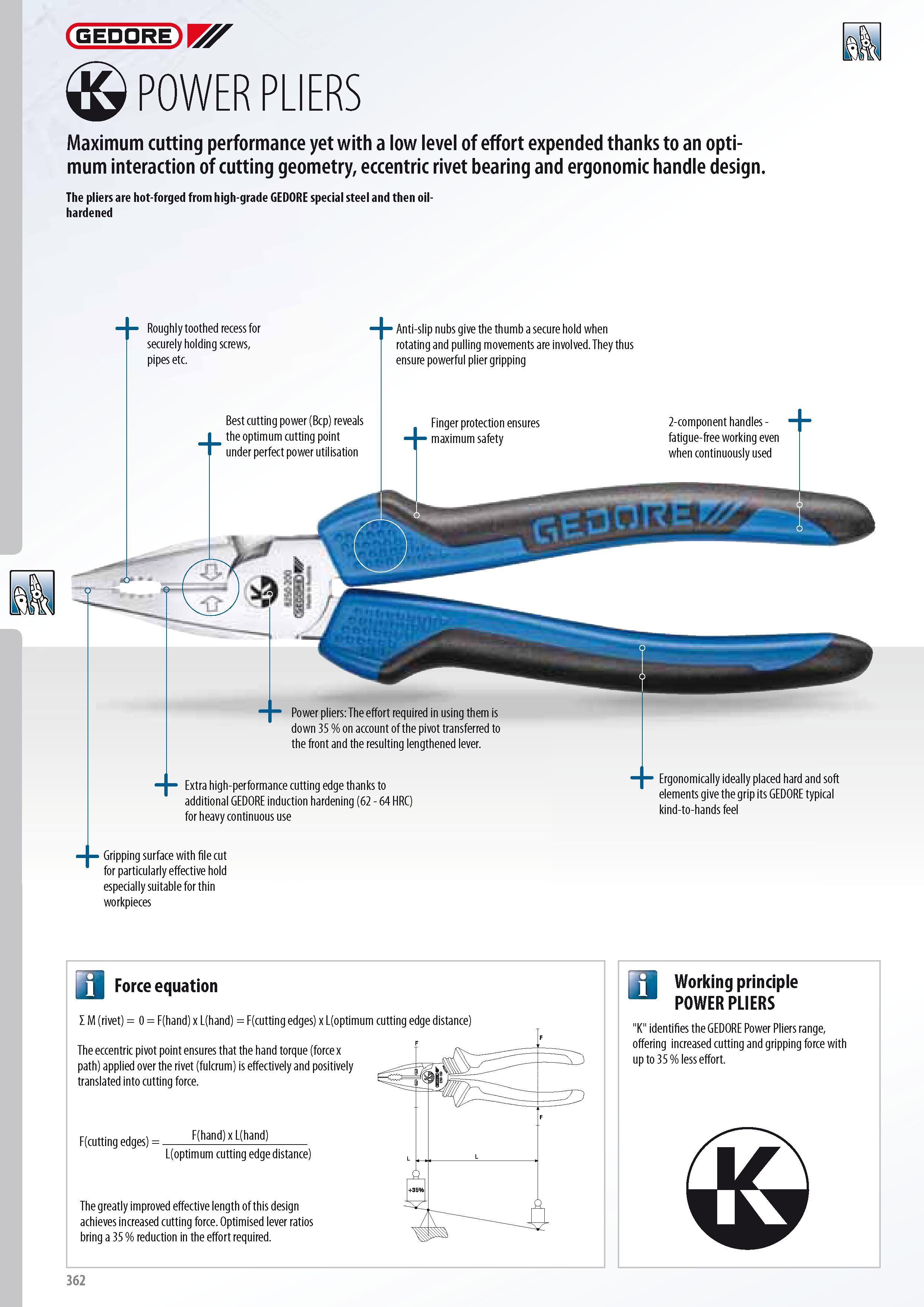 364 GEDORE POWER PLIERS Maximum cutting performance yet with a low level of effort expended thanks to an optimum interaction of cutting geometry eccentric rive Каталог GEDORE 2014 Профессиональный слесарный инструмент и оборудование для мастерских и машиностроительных производств Стр. 362 ENG