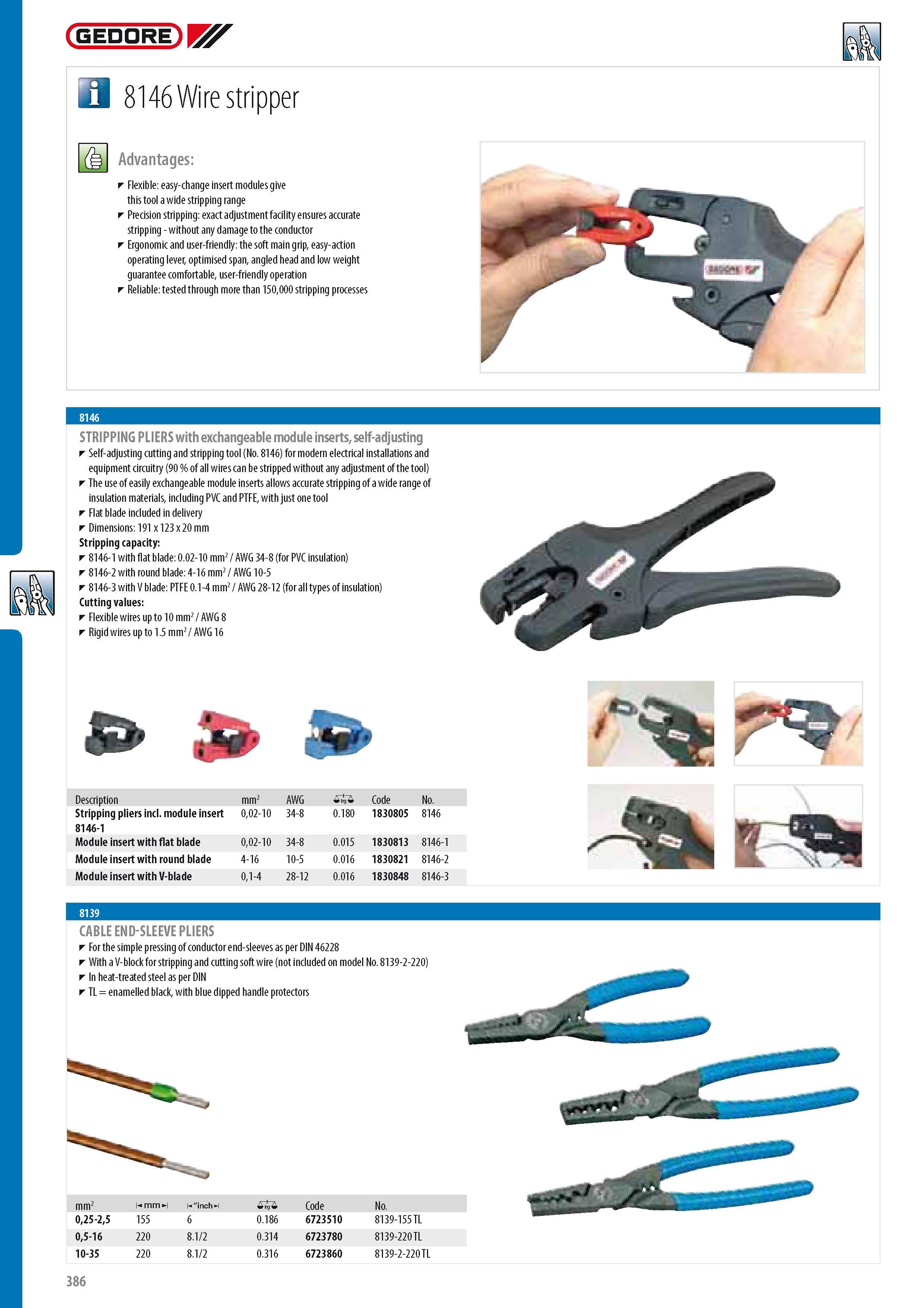 388 GEDORE 8146 Wire stripper Advantages Flexible easy-change insert modules give this tool a wide stripping range Precision stripping exact adjustment facilit Каталог GEDORE 2014 Профессиональный слесарный инструмент и оборудование для мастерских и машиностроительных производств Стр. 386 ENG