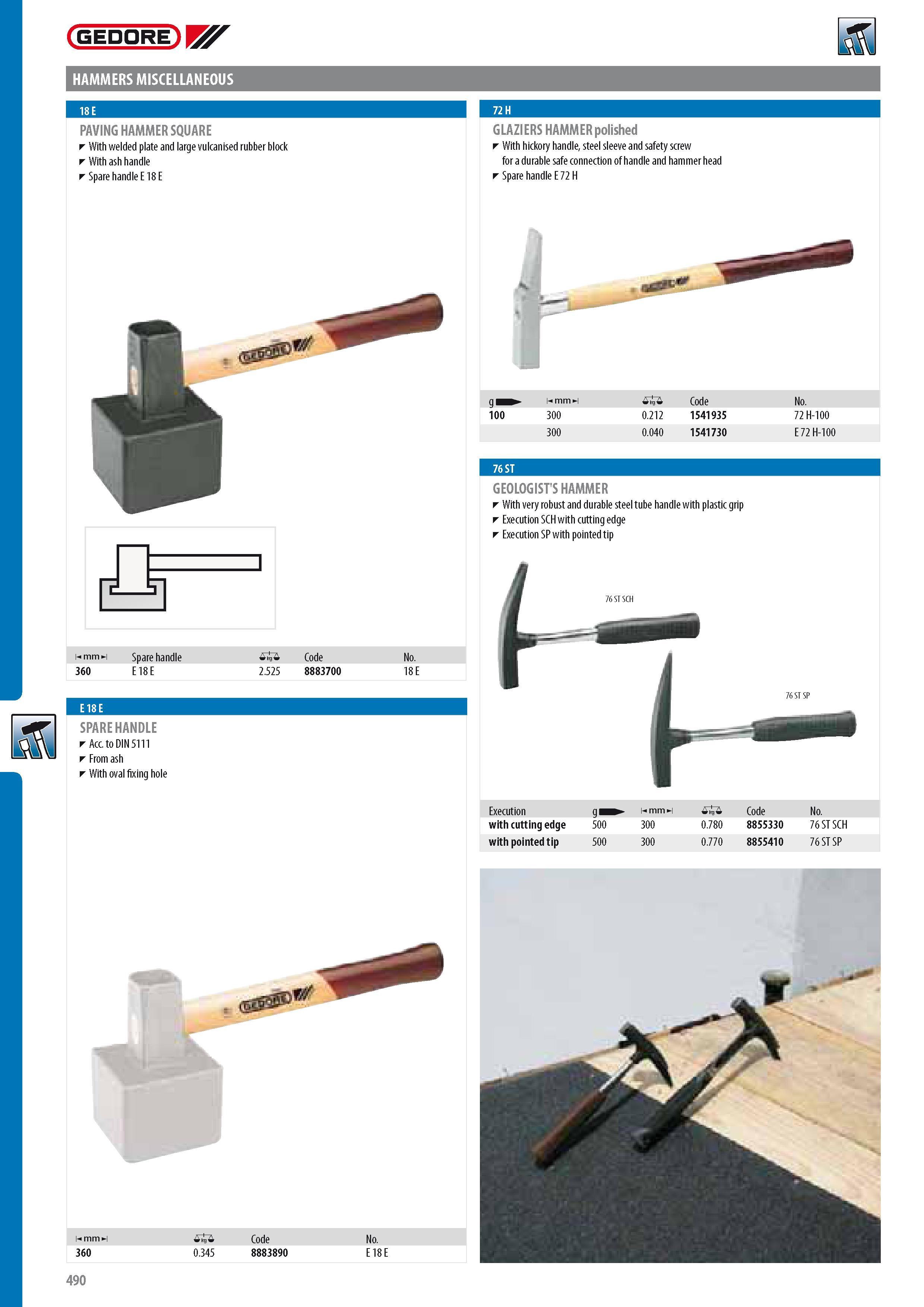 492 GEDORE HAMMERS MISCELLANEOUS 18 E 1 72 H PAVING HAMMER SQUARE With welded plate and large vulcanised rubber block With ash handle Spare handle E 18 E GLAZI Каталог GEDORE 2014 Профессиональный слесарный инструмент и оборудование для мастерских и машиностроительных производств Стр. 490 ENG