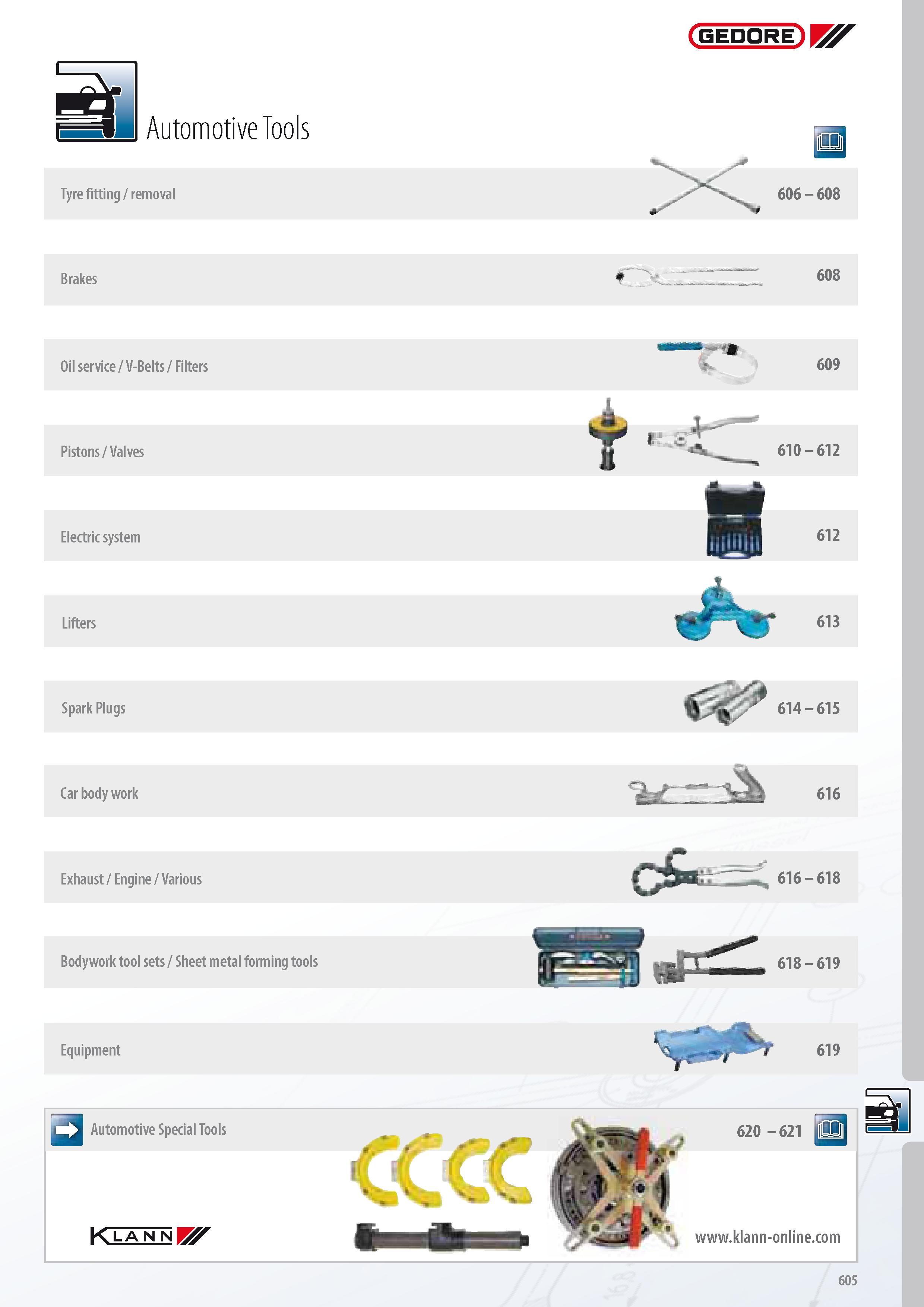 607 GEDORE Automotive Tools Tyre fitting removal Brakes Oil service V-Belts Filters Pistons Valves Electric system Lifters 606 - 608 608 609 610 - 612 612 613 Каталог GEDORE 2014 Профессиональный слесарный инструмент и оборудование для мастерских и машиностроительных производств Стр. 605 ENG