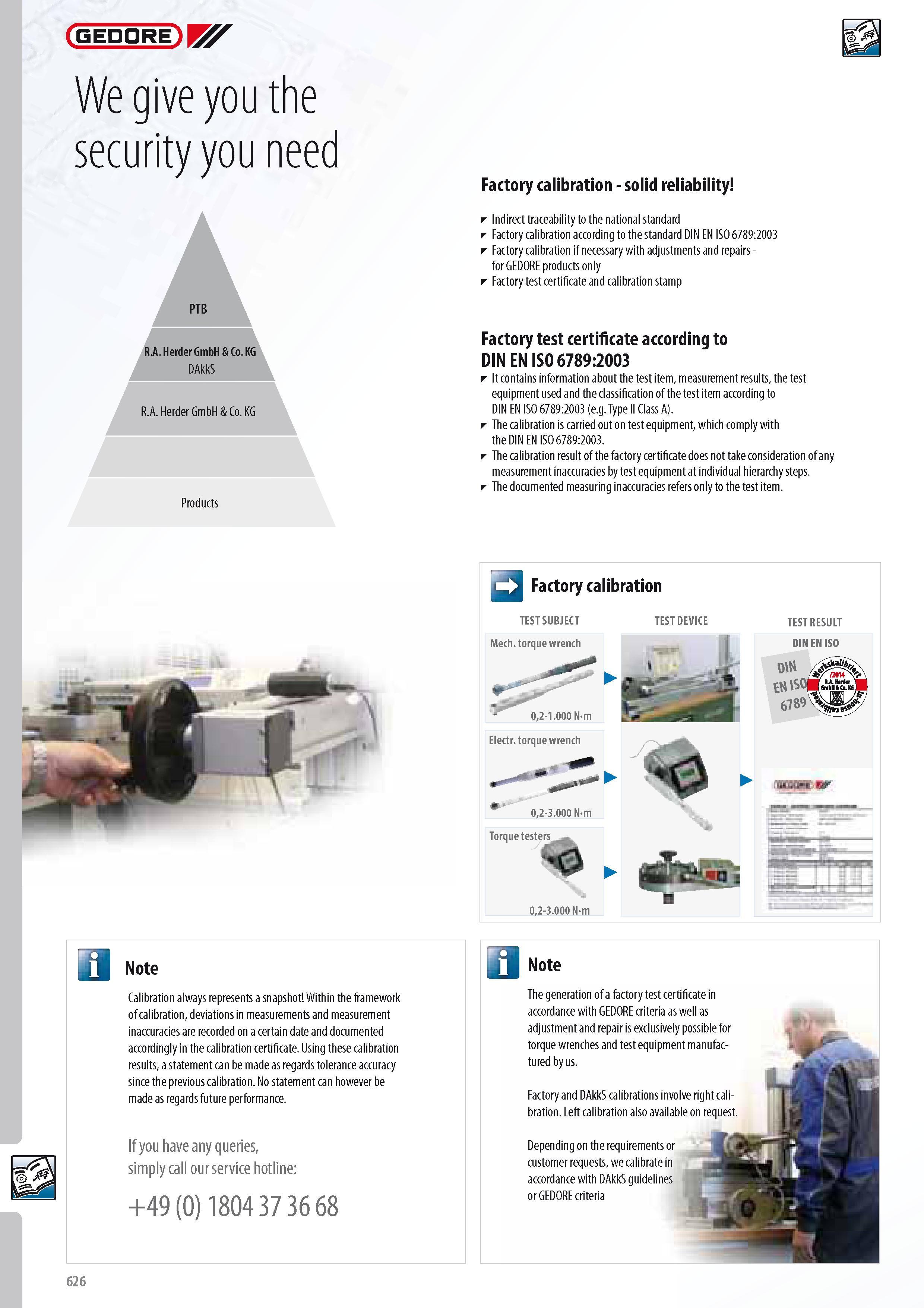 628 GEDORE We give you the security you need PTB R A Herder GmbH & Co KG DAkkS R A Herder GmbH & Co KG Factory calibration - solid reliability Indirect traceab Каталог GEDORE 2014 Профессиональный слесарный инструмент и оборудование для мастерских и машиностроительных производств Стр. 626 ENG