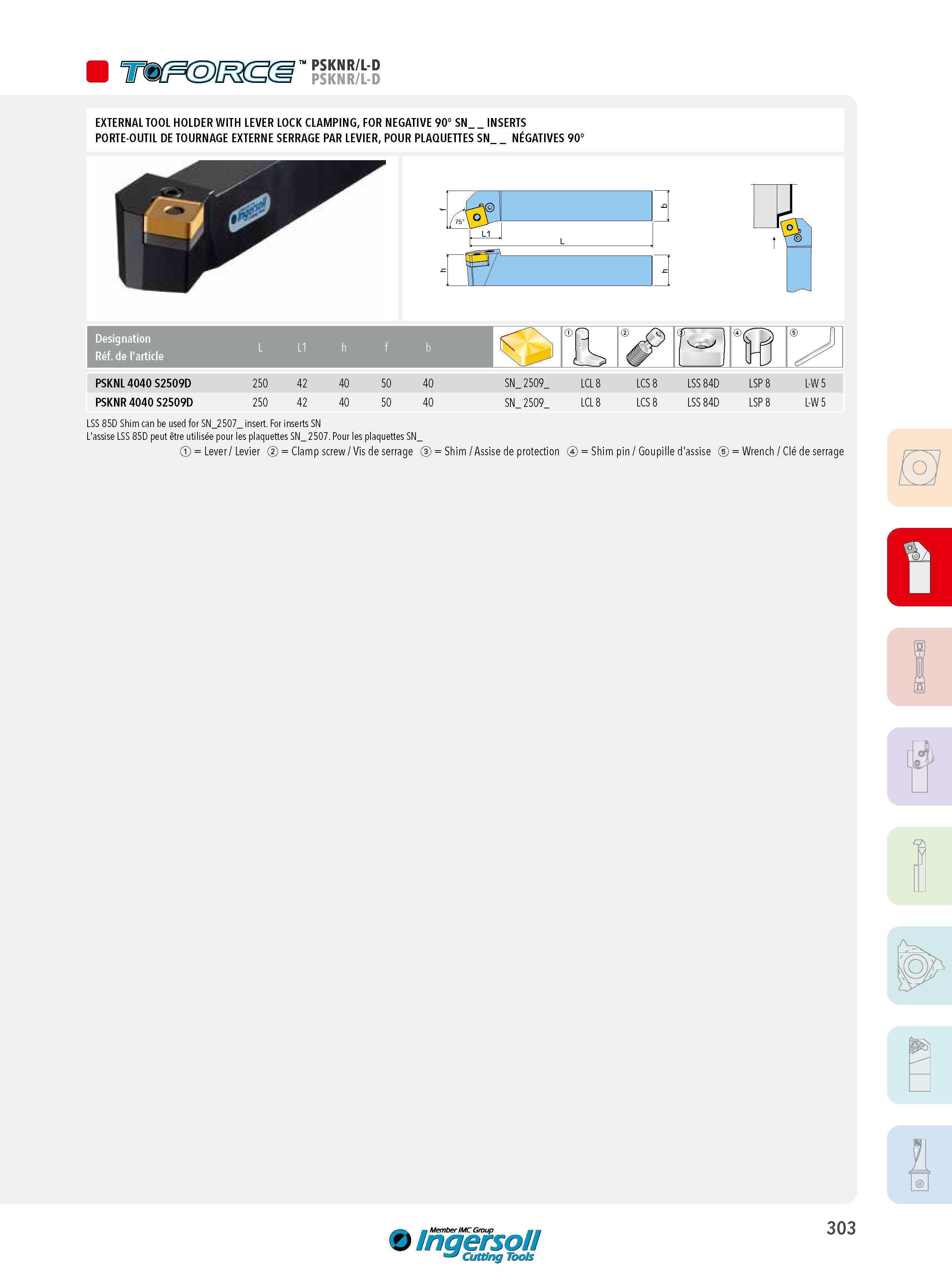 303 PSKNR/L-D PSKNR/L-D LSS 85D Shim can be used for SN_2507_ insert For inserts SN L'assise LSS 85D peut être utilisée pour les plaquettes SN_ 2507 Pour le Каталог INGERSOLL 2015 Металлорежущий токарный инструмент Резцы Державки Сменные режущие многогранные пластины для точения на станках Стр. 303 ENG FRA