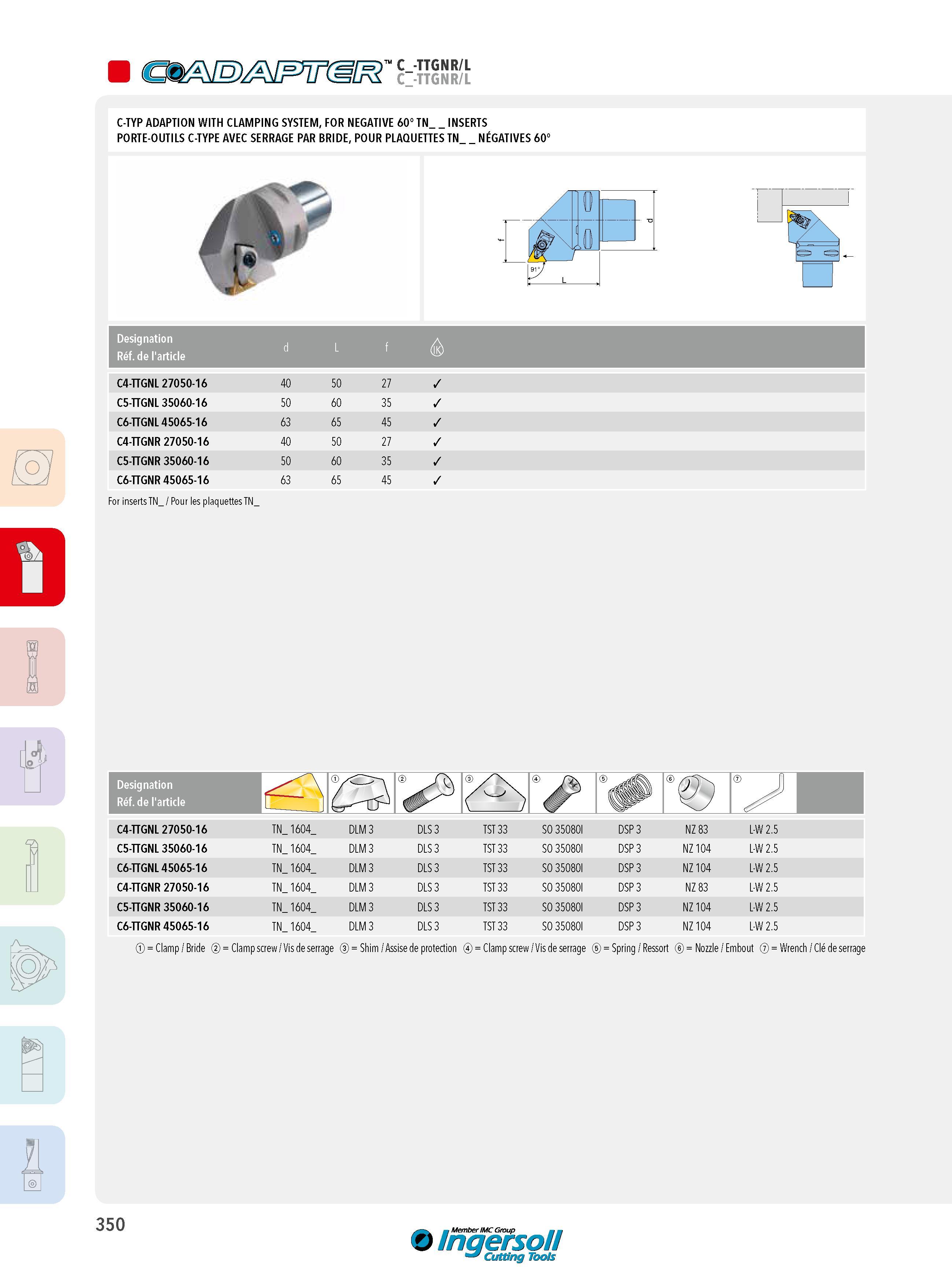 350 C_-TTGNR/L 'TTGNR/L V O v y C-TYP ADAPTION WITH CLAMPING SYSTEM, FOR NEGATIVE 60° TN_ INSERTS PORTE-OUTILS C-TYPE AVEC SERRAGE PAR BRIDE, POUR PLAQUETTE Каталог INGERSOLL 2015 Металлорежущий токарный инструмент Резцы Державки Сменные режущие многогранные пластины для точения на станках Стр. 350 ENG FRA