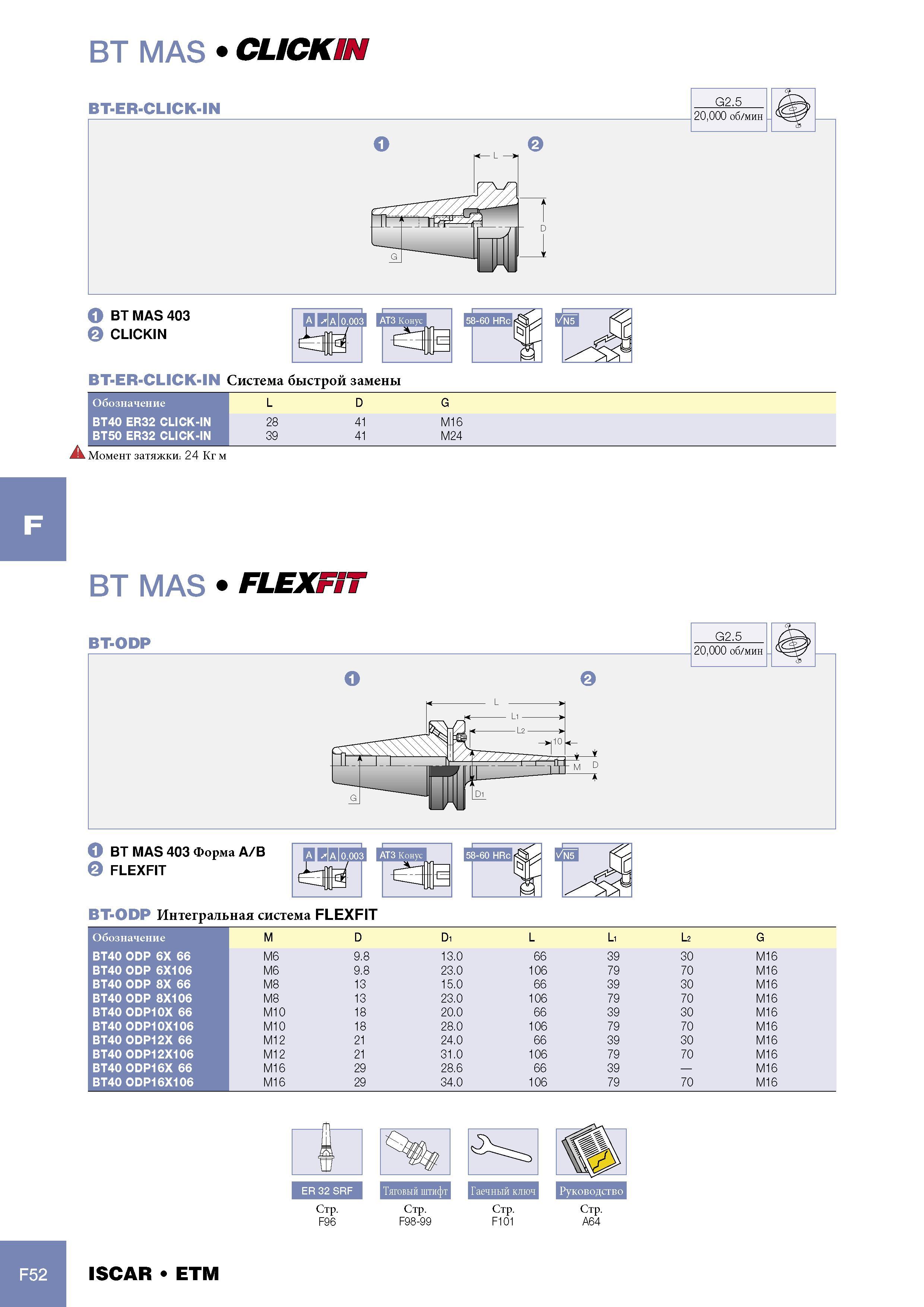 1074 Система Iscar для быстрой замены Обозначение L D G BT40 ER32 CLICK-IN 28 41 M16 BT50 ER32 CLICK-IN 39 41 M24 i Момент затяжки 24 Кг м bt mas FUExem Д BT MAS Каталог ISCAR 2005 Металлорежущий инструмент и инструментальная станочная оснастка для металлообрабатывающих станков и комплексов с ЧПУ Стр. F52