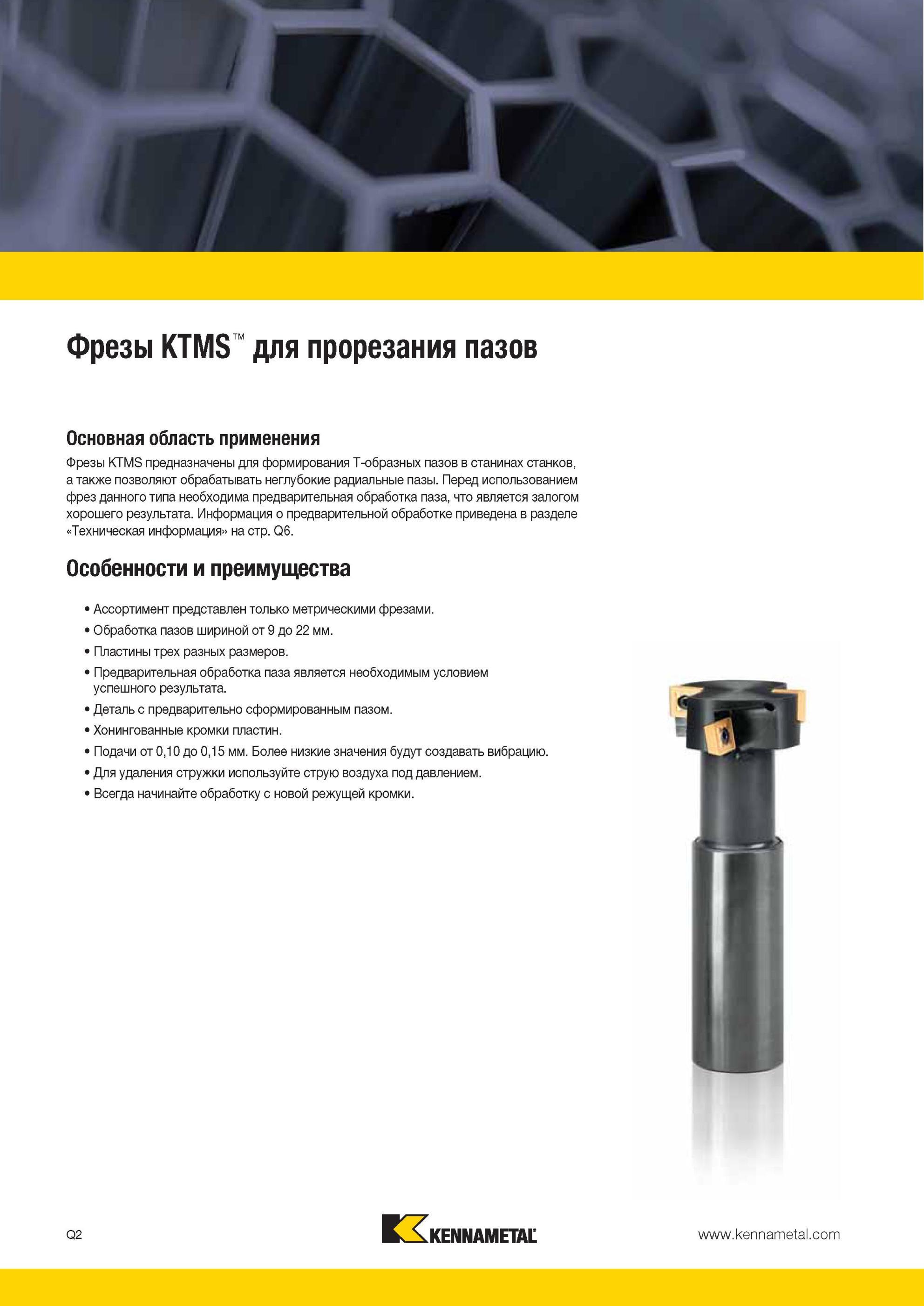 1780 Концевые грибковые сборные фрезы Kennametal KTMS предназначены для фрезерования Т-образных пазов в станинах станков, а также позволяют обрабатывать не Мастер-каталог KENNAMETAL 2013 Металлорежущий инструмент Точение Обработка отверстий Фрезерование Стр. Q2