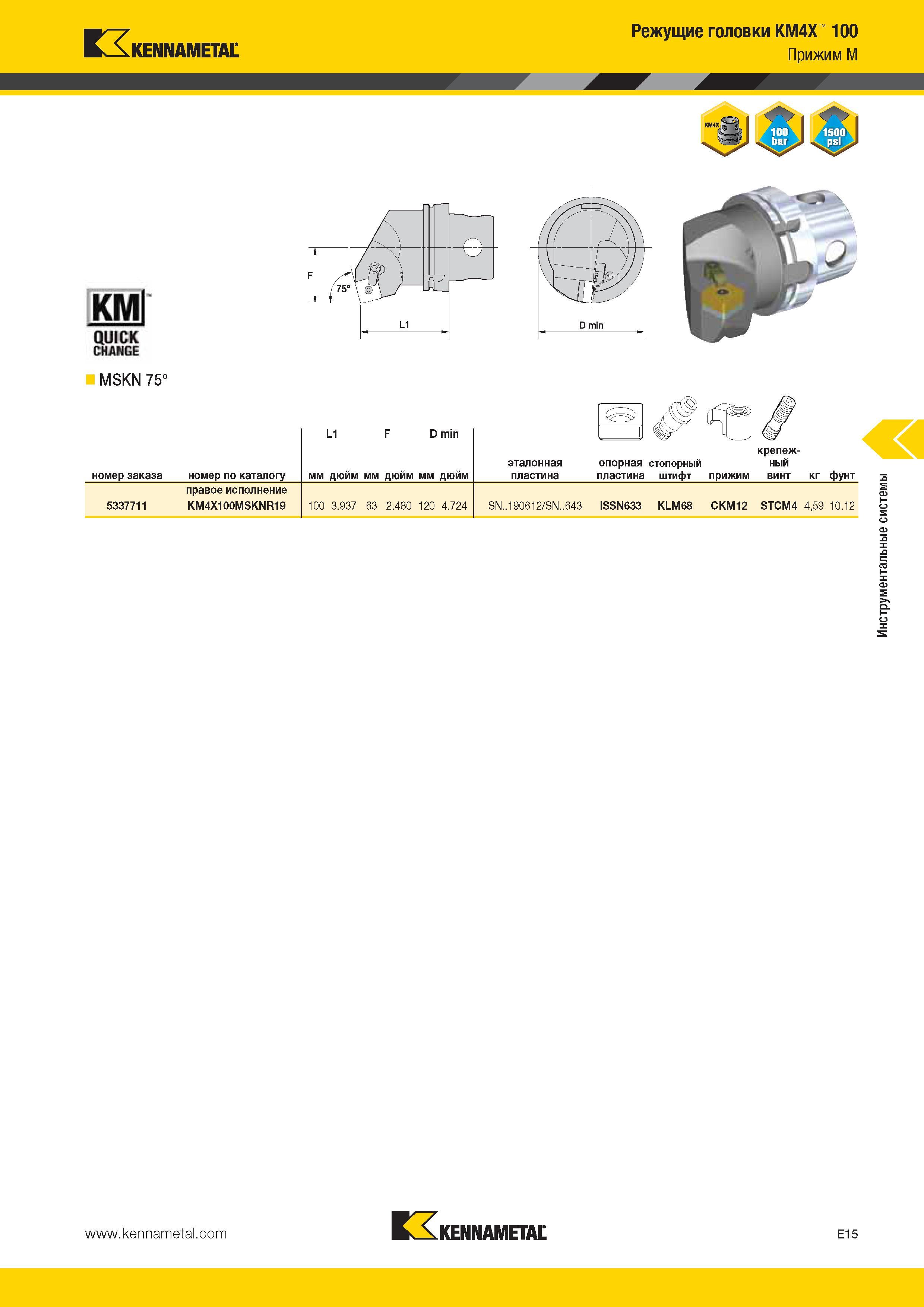 527 Kennametal MSKN 75° L1 D min правое исполнение 5337711 KM4X100MSKNR19 100 3 937 63 2 480 120 4 724 SN 190612/SN 643 ISSN633 KLM68 CKM12 STCM4 4,59 10 1 Каталог KENNAMETAL 2014 Инновации Новый металлорежущий инструмент и инструментальная оснастка для станков и станочных комплексов Стр. E15