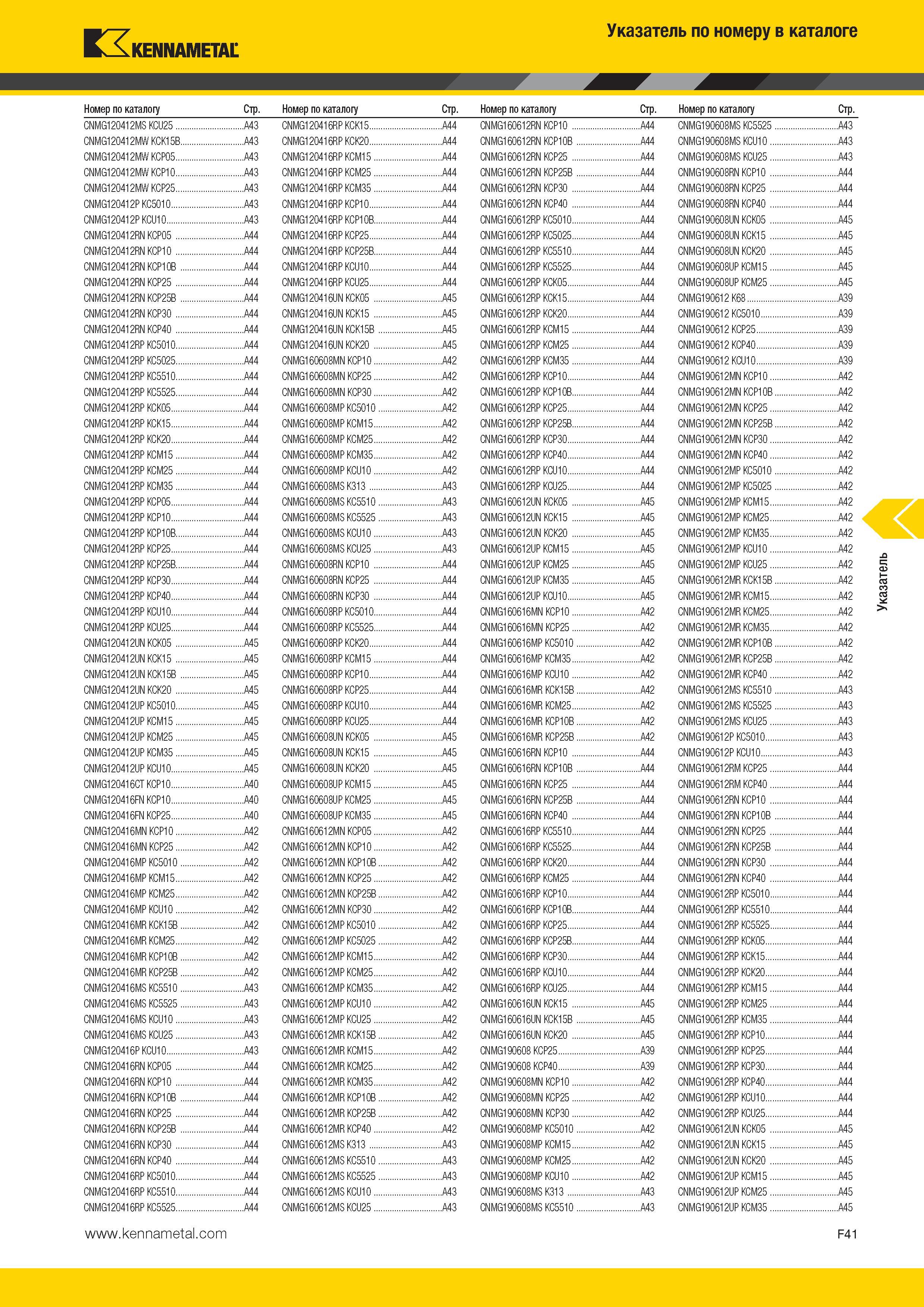 597 Kennametal Указатель по номеру в каталоге Номер по каталогу Стр CNMG120412MS KCU25 A43 CNMG120412MW KCK15B A43 CNMG120412MW KCP05 A43 CNMG120412MW KCP1 Каталог KENNAMETAL 2014 Инновации Новый металлорежущий инструмент и инструментальная оснастка для станков и станочных комплексов Стр. F41