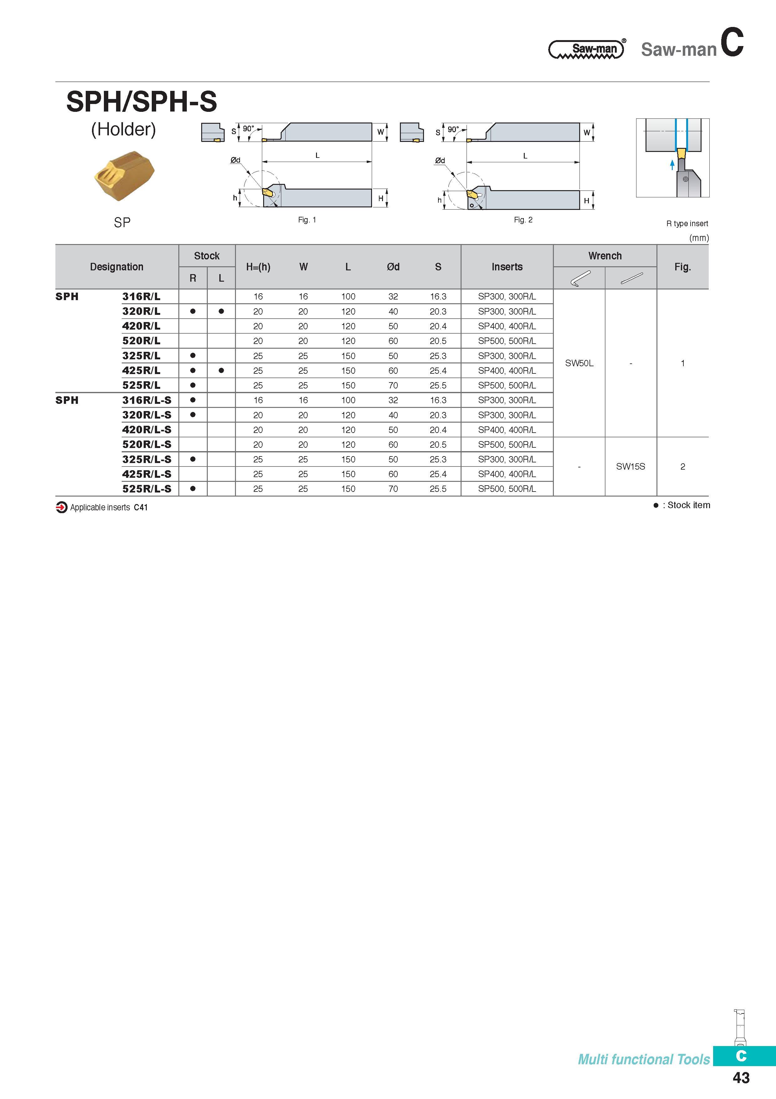 302 CJ D' Saw-man SPH/SPH-S (Holder) SP R type insert (mm) Designation Stock H=(h) W L 0d S Inserts Wrench Fig R L SPH 316R/L 16 16 100 32 16 3 SP300, 300R/L 3 Каталог KORLOY 2016 Металлорежущий инструмент для точения фрезерования сверления и инструментальная станочная оснастка для металлообрабатывающих станков Стр. C43