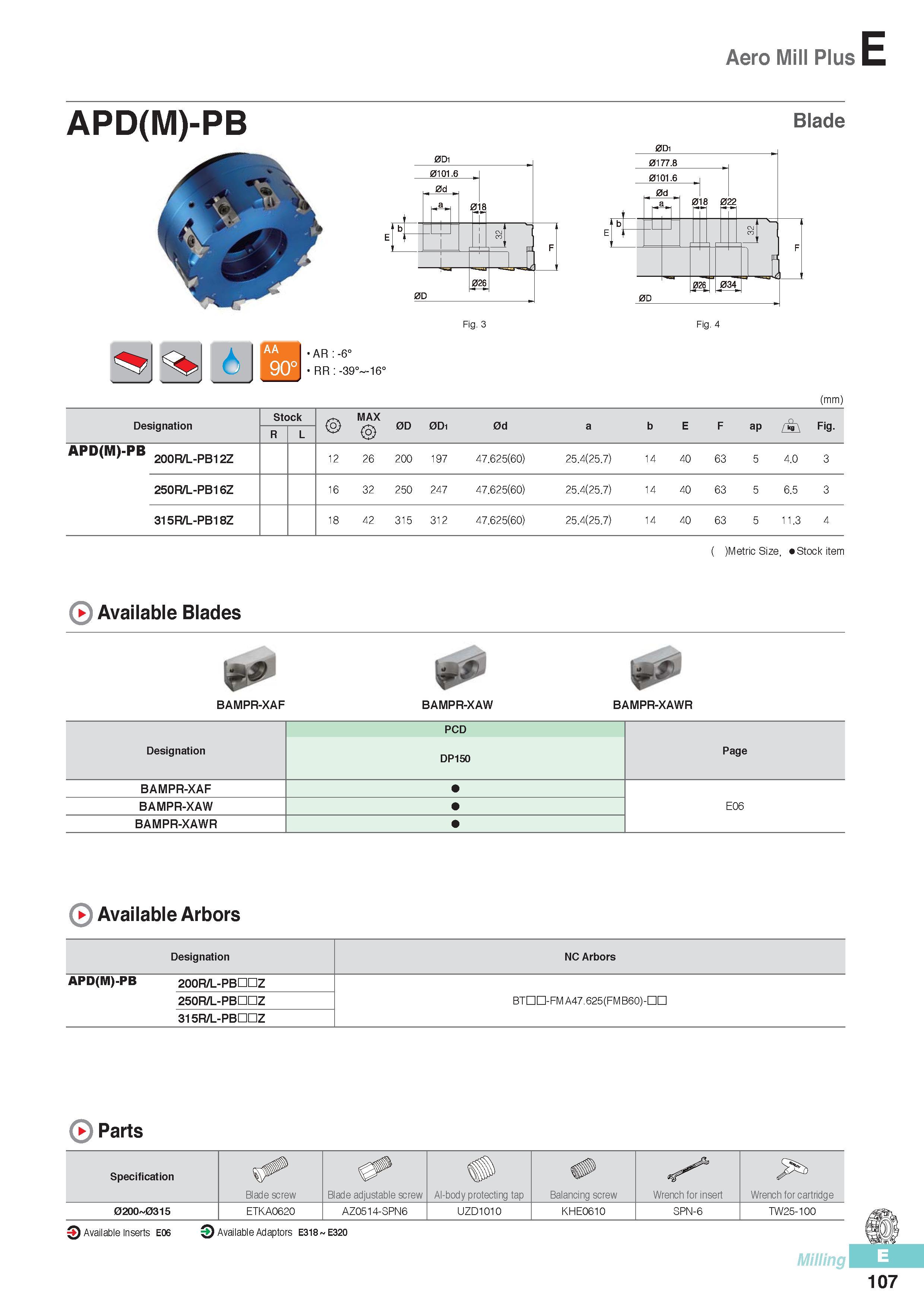 494 Aero Mill Plus APD(M)-PB Blade 0101 6 <318 026 Fig 3 Fig 4 6 a-AR :-6° RR -39° -16° (mm) Designation Stock MAX 0D 0D1 0d a b E F ap n Fig R L / \ APD(M)-PB Каталог KORLOY 2016 Металлорежущий инструмент для точения фрезерования сверления и инструментальная станочная оснастка для металлообрабатывающих станков Стр. E107