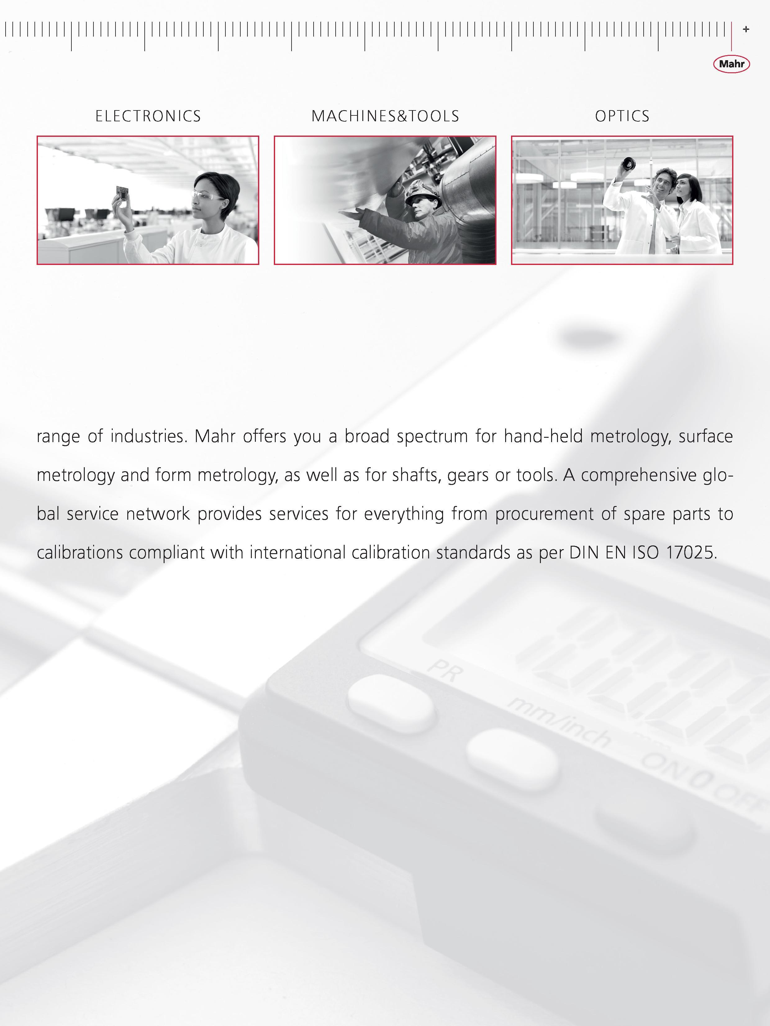 9 Mahr ELECTRONICS MACH INES&TOOLS OPTICS range of industries Mahr offers you a broad spectrum for hand-held metrology surface metrology and form Каталог MAHR 2014 Измерительные инструменты приборы и оборудование для линейно-угловых измерений в машиностроении Стр.  ENG