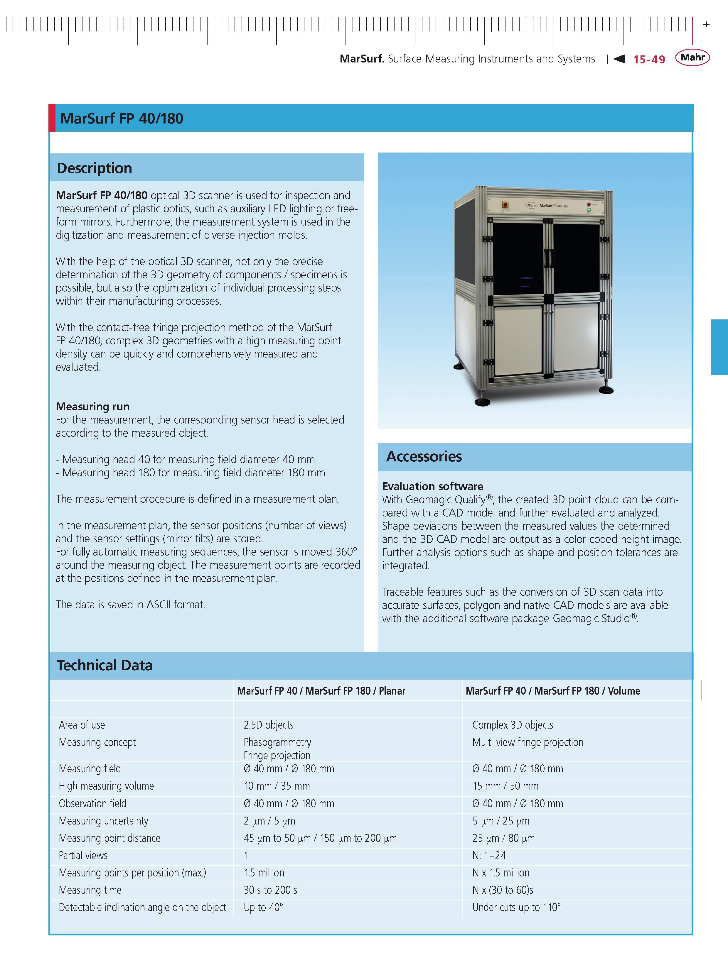 510 MarSurf Surface Measuring Instruments and Systems 15-49 Mahr MarSurf FP 40 180 Description MarSurf FP 40 180 optical 3D scanner is used for ins Каталог MAHR 2014 Измерительные инструменты приборы и оборудование для линейно-угловых измерений в машиностроении Стр. 15-49 ENG