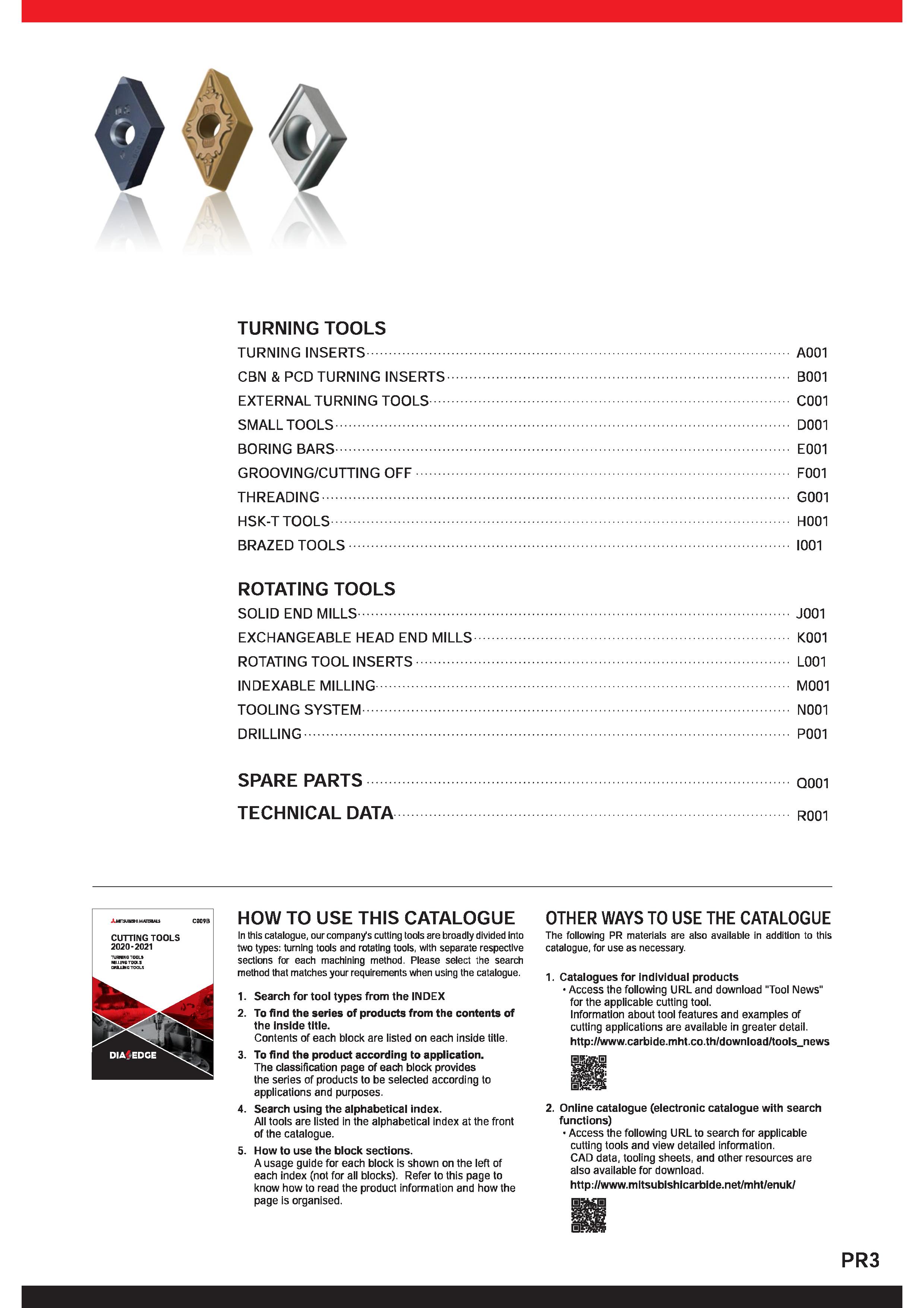 5 TURNING TOOLS TURNING INSERTS A001 CBN & PCD TURNING INSERTS B001 EXTERNAL TURNING TOOLS C001 SMALL TOOLS D001 BORING BARS E001 GROOVING/CUTTING Каталог MITSUBISHI 2020 Режущий инструмент для станков по металлу Фрезы концевые монолитные из твердого сплава и сборные со сменными режущими пластинами Резцы Сверла Стр. PR3