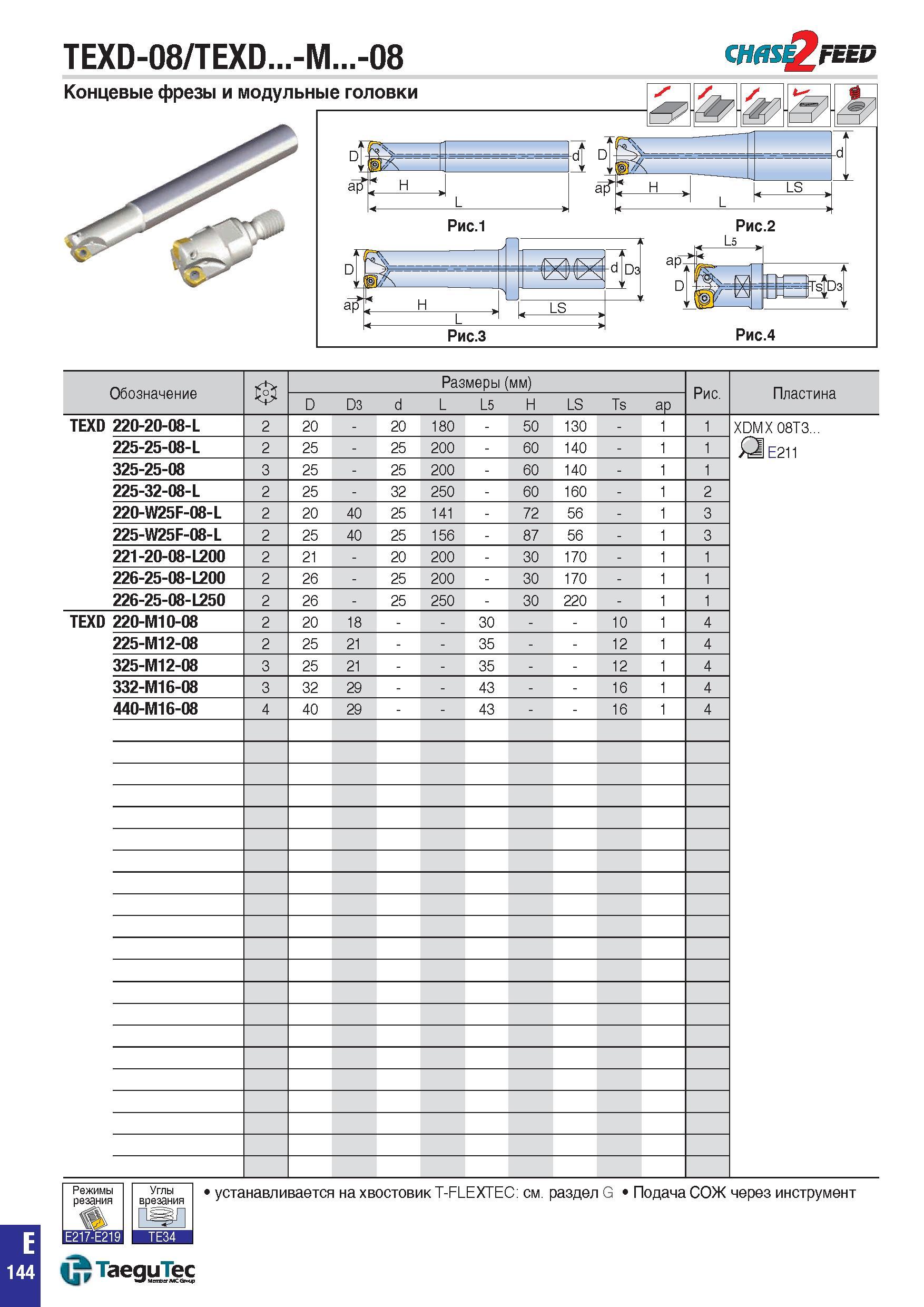 877 TEXD-08/TEXD -M -08 chasQ feed Обозначение 0 Размеры (мм) Рис Пластина D D3 d L L5 H LS Ts aP TEXD 220-20-08-L 2 20 - 20 180 - 50 130 - 1 1 XDMX Каталог TAEGUTEC 2015 Металлорежущий инструмент и инструментальная оснастка для металлообрабатывающих станков Точение Фрезерование Сверление Стр. E144