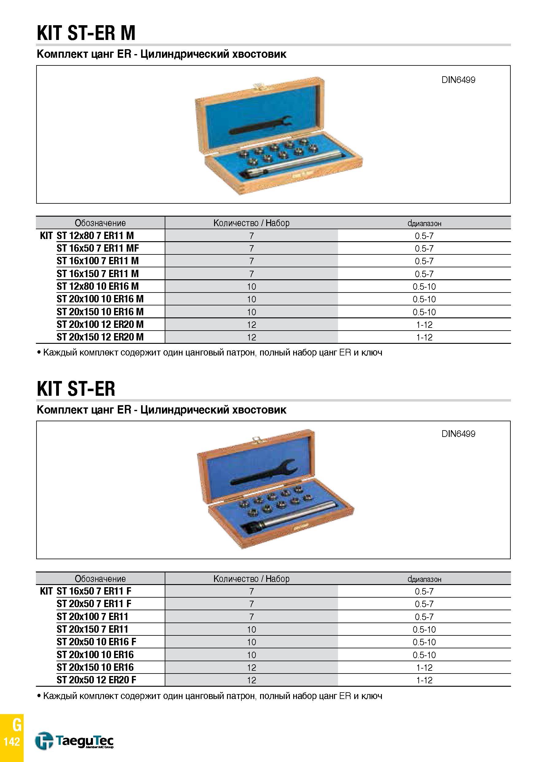 1211 KIT ST-ER M Комплект цанг ER - Цилиндрический хвостовик DIN6499 Обозначение Количество Набор dдиапазон KIT ST 12x80 7 ER11 M 7 0 5-7 ST 16x50 7 E Каталог TAEGUTEC 2015 Металлорежущий инструмент и инструментальная оснастка для металлообрабатывающих станков Точение Фрезерование Сверление Стр. G142