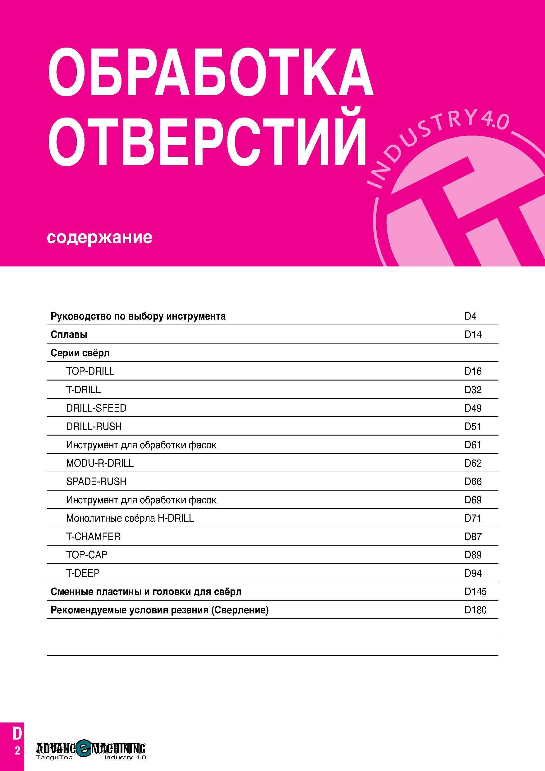 69 ОБРАБОТКА ОТВЕРСТИЙ содержание Руководство по выбору инструмента D4 Сплавы D14 Серии свёрл TOP-DRILL D16 T-DRILL D32 DRILL-SFEED D49 DRILL-RUSH D Каталог TAEGUTEC 2020 Вращающийся режущий и вспомогательный инструмент по металлу Твердосплавные пластины Сборные фрезы с СМП Монолитные фрезы и сверла Инструментальные патроны Стр. D2