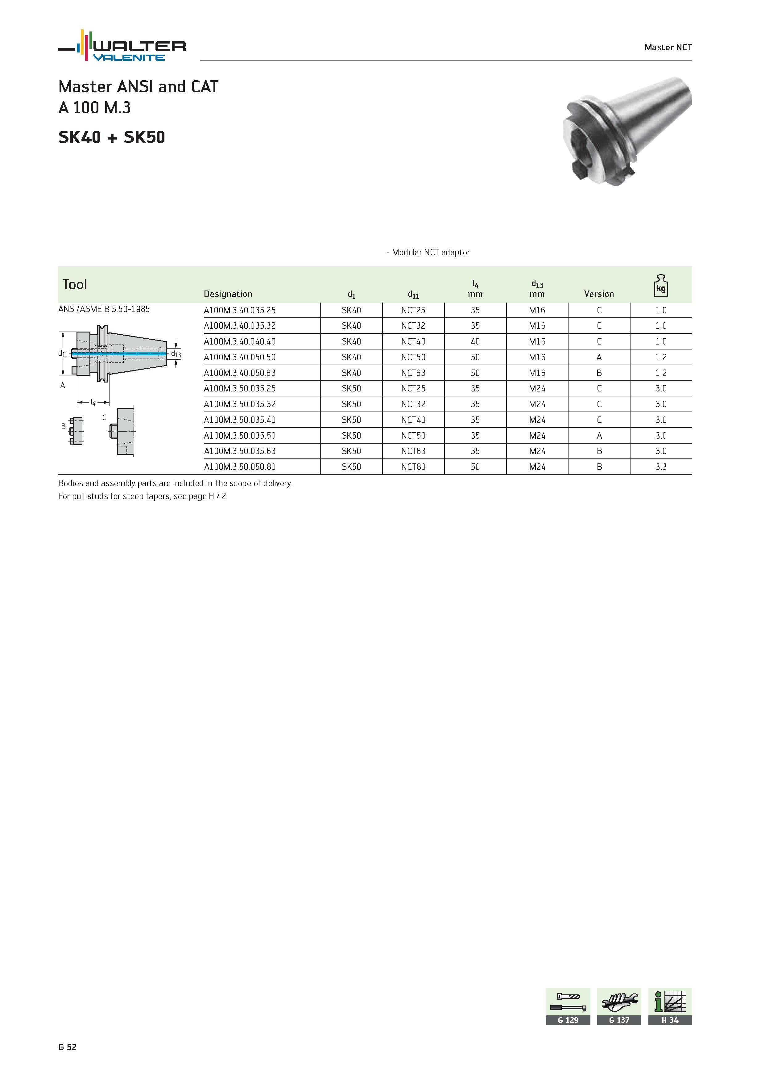 2434 WALTER Valenite Master ANSI and CAT A 100 M 3 SK40 + SK50 Master NCT Modular NCT adaptor Tool ANSI/ASME B 5 50-1985 Designation d1 d11 l4 mm d13 Каталог WALTER 2012 Металлорежущий инструмент и инструментальная оснастка Valenite для станков и металлообрабатывающих комплексов Стр. G52