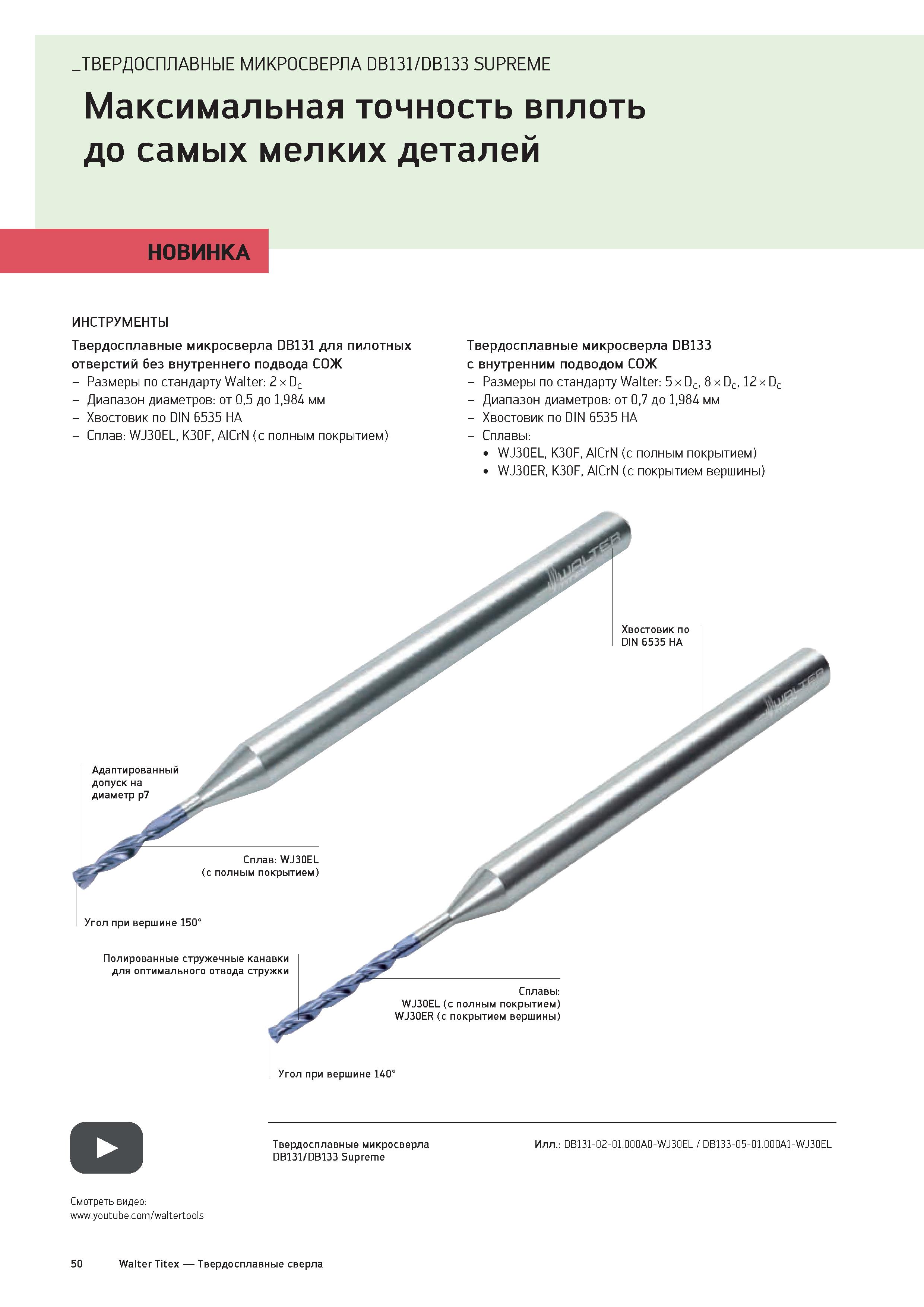 52 ТВЕРДОСПЛАВНЫЕ МИКРОСВЕРЛА DB131/DB133 SUPREME Максимальная точность вплоть до самых мелких деталей НОВИНКА ИНСТРУМЕНТЫ Твердосплавные микросверл Каталог WALTER 2020 Инновационный станочный инструмент и технологическая оснастка для точения и растачивания отрезки токарной обработки канавок сверления отверстий в металле Стр. 50
