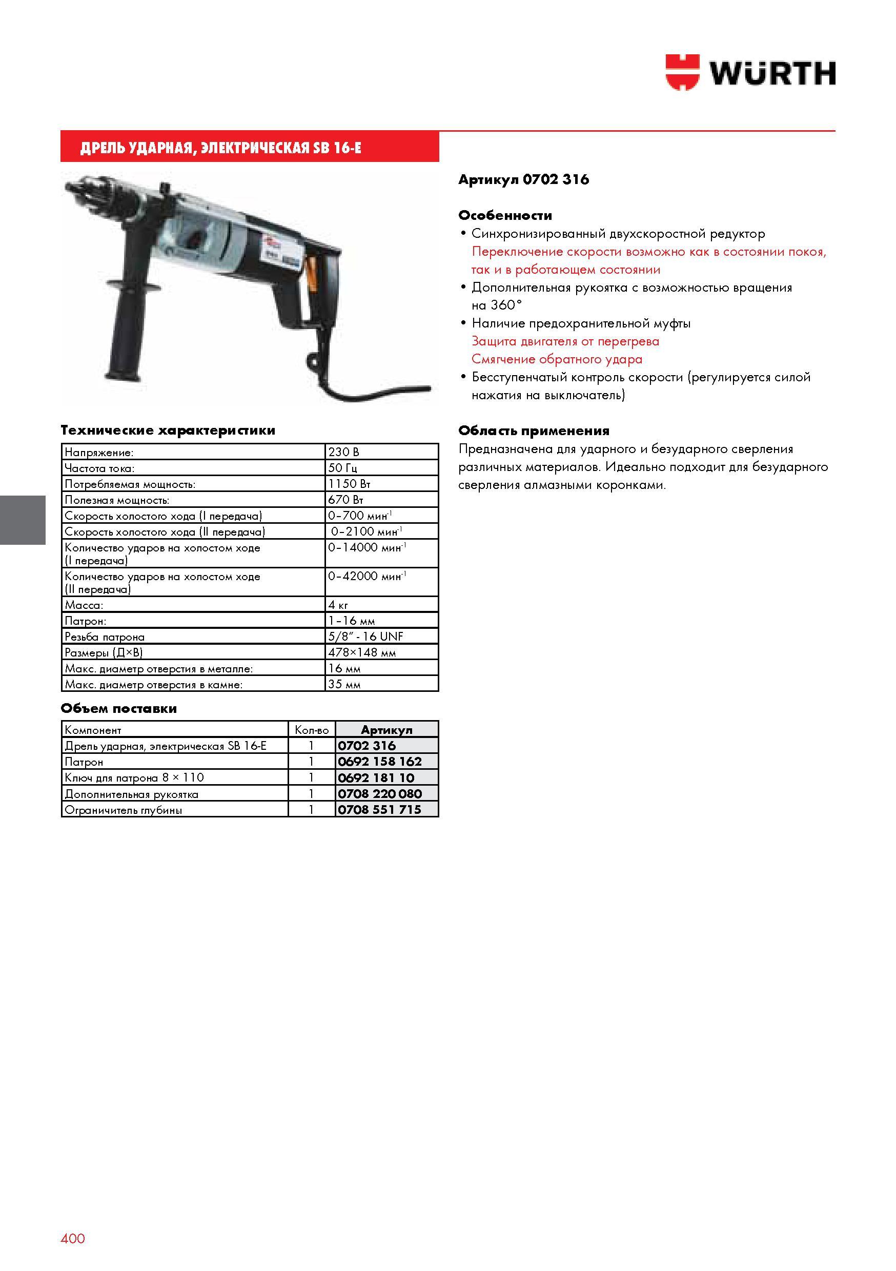 400 ДРЕЛЬ УДАРНАЯ ЭЛЕКТРИЧЕСКАЯ SB 16-E Технические характеристики Напряжение 230 В Частота тока 50 Гц Потребляемая мощность 1150 Вт Полезная мощность 670 Каталог WURTH 2014 Химия Инструмент Крепежные изделия Электротехническая продукция Оборудование и материалы для автосервиса Стр. 400