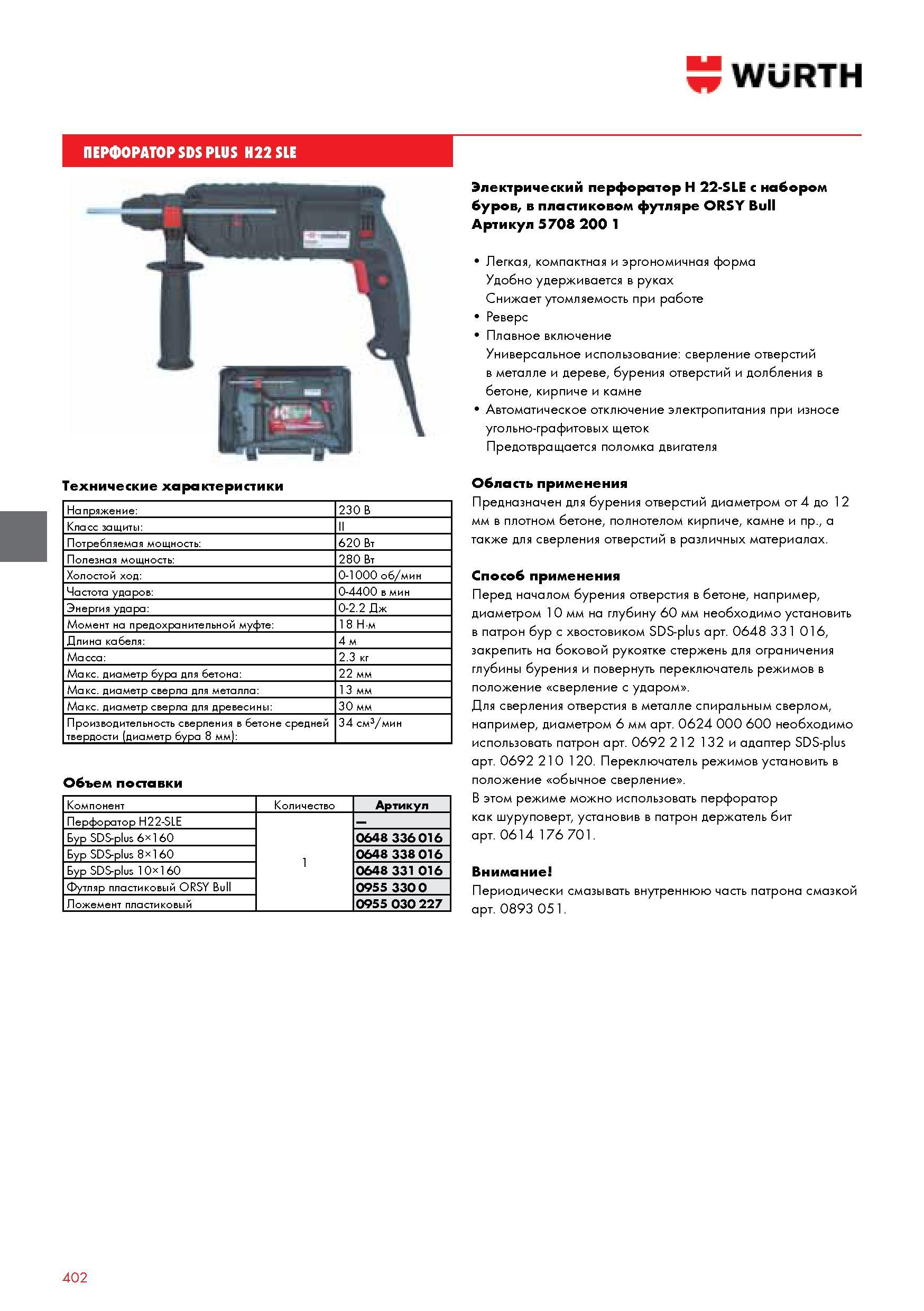 402 ПЕРФОРАТОР SDS PLUS H22 SLE Технические характеристики Напряжение 230 В Класс защиты II Потребляемая мощность 620 Вт Полезная мощность 280 Вт Холостой Каталог WURTH 2014 Химия Инструмент Крепежные изделия Электротехническая продукция Оборудование и материалы для автосервиса Стр. 402