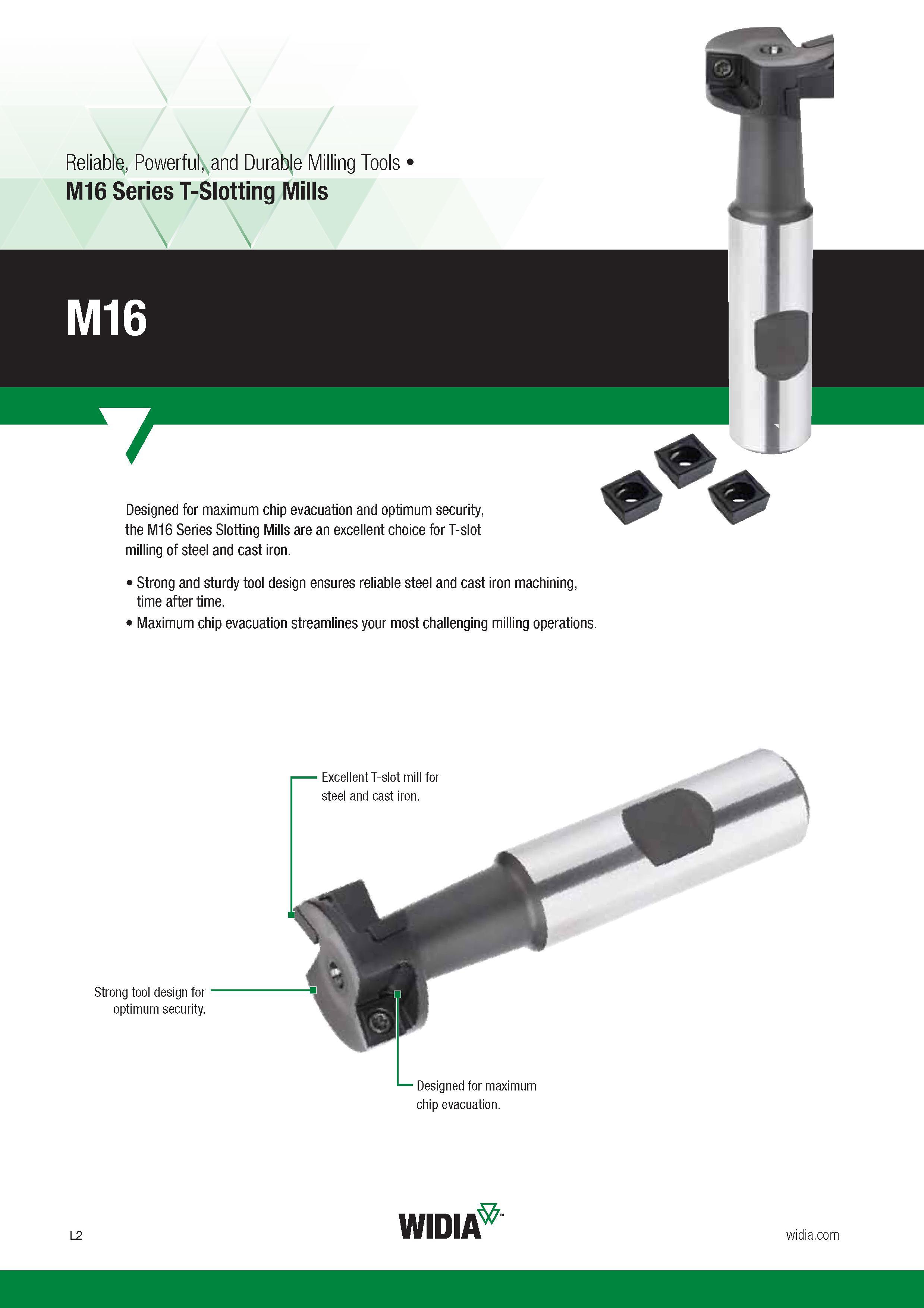 872 Designed for maximum chip evacuation and optimum security, the M16 Series Slotting Mills are an excellent choice for T-slot milling of steel and ca Каталог WIDIA 2017 Металлорежущий инструмент Стационарный и вращающийся для металлообрабатывающих станков и оборудования Стр. L2 ENG