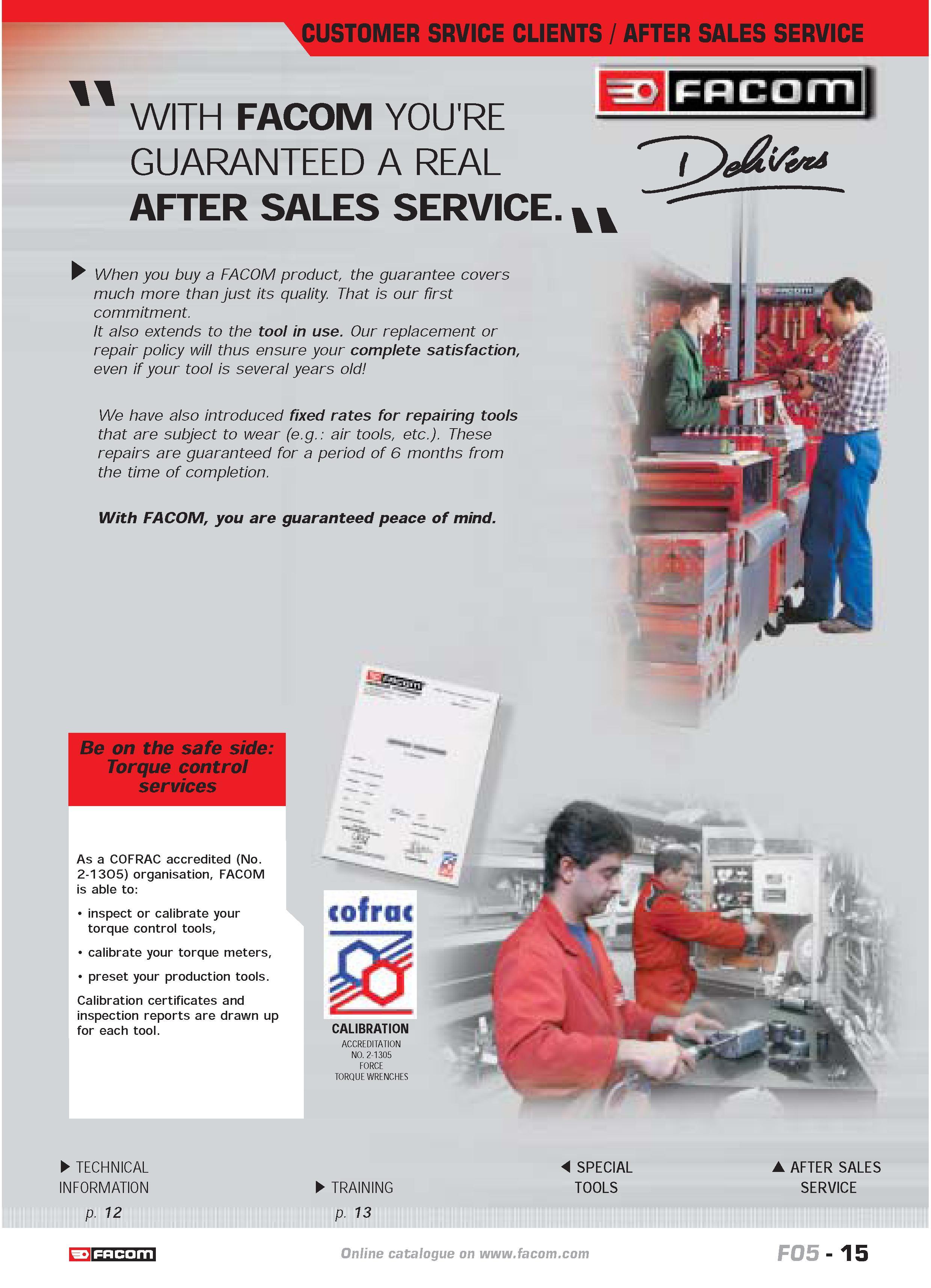 19 CUSTOMER SRVICE CLIENTS AFTER SALES SERVICE WITH FACOM YOU'RE GUARANTEED A REAL AFTER SALES SERVICE When you buy a FACOM product the guarantee co Каталог FACOM 2005 Профессиональный ручной инструмент и специальное оборудование для предприятий и мастерских Стр. 15 ENG