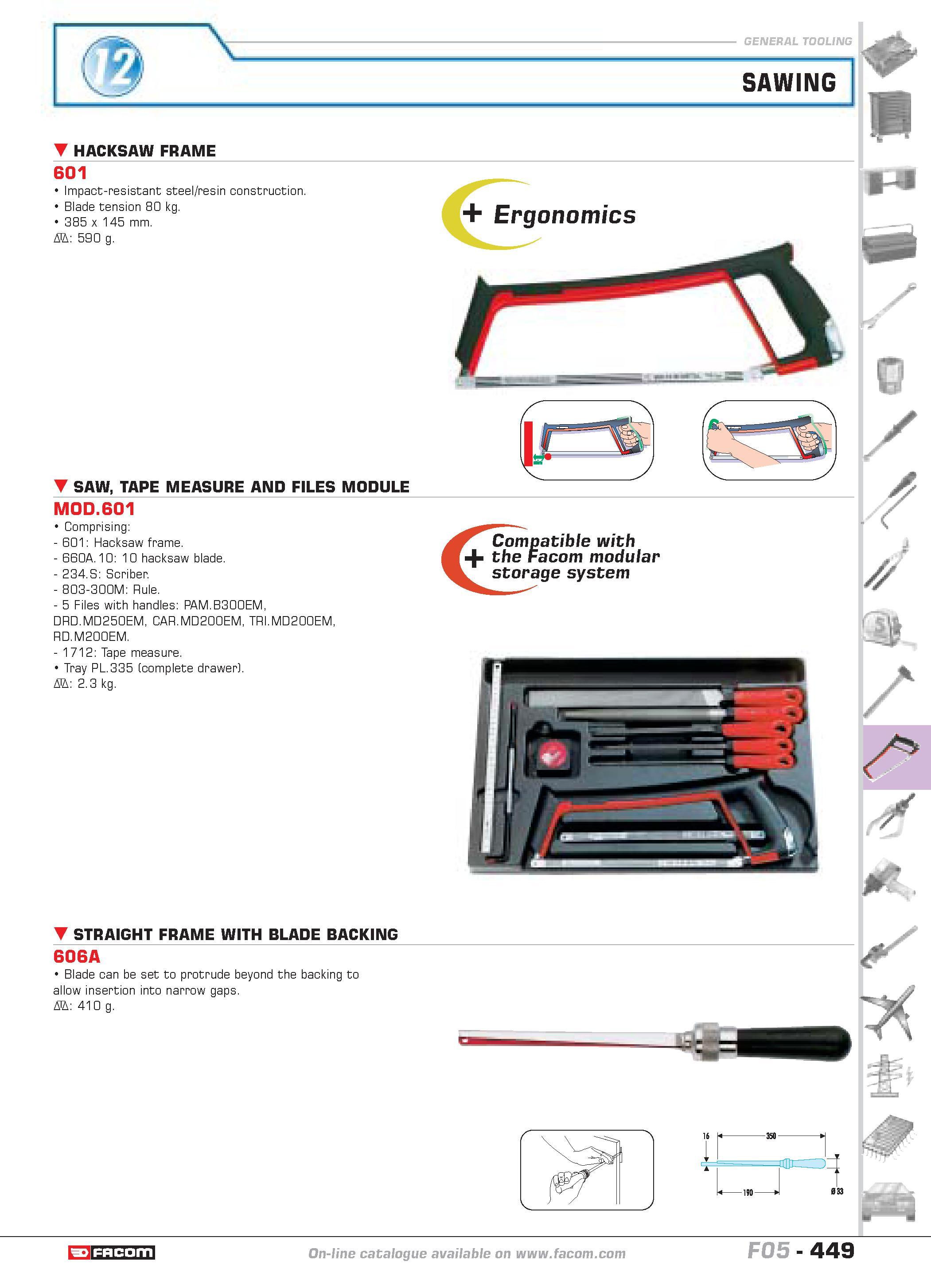 446 SAWING HACKSAW FRAME 601 Impact-resistant steel resin construction Blade tension 80 kg 385 x 145 mm D 590 g Ergonomics SAW TAPE MEASURE AND FILES Каталог FACOM 2005 Профессиональный ручной инструмент и специальное оборудование для предприятий и мастерских Стр. 449 ENG