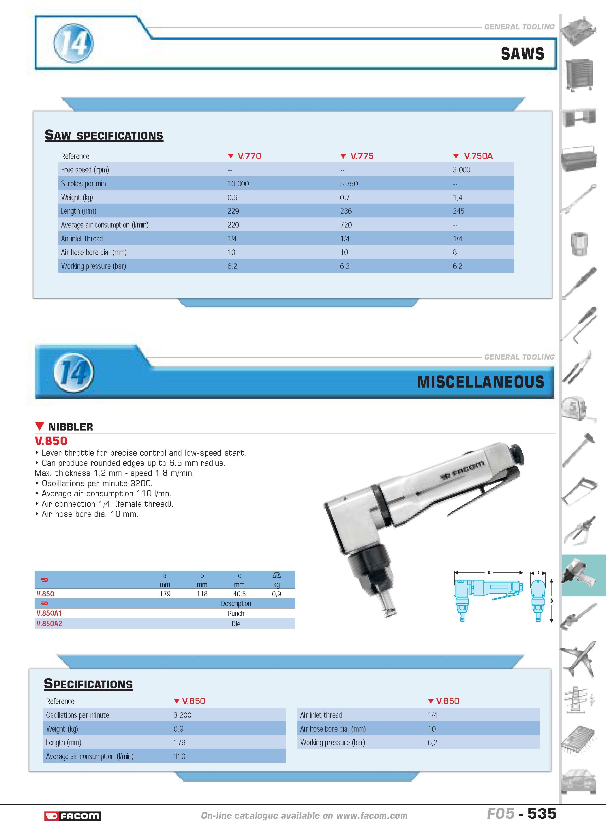 532 SAWS Saw specifications Reference V 770 V 775 V 750A Free speed (rpm) 3 000 Strokes per min 10 000 5 750 Weight (kg) 06 07 14 Length (mm) 229 236 Каталог FACOM 2005 Профессиональный ручной инструмент и специальное оборудование для предприятий и мастерских Стр. 535 ENG