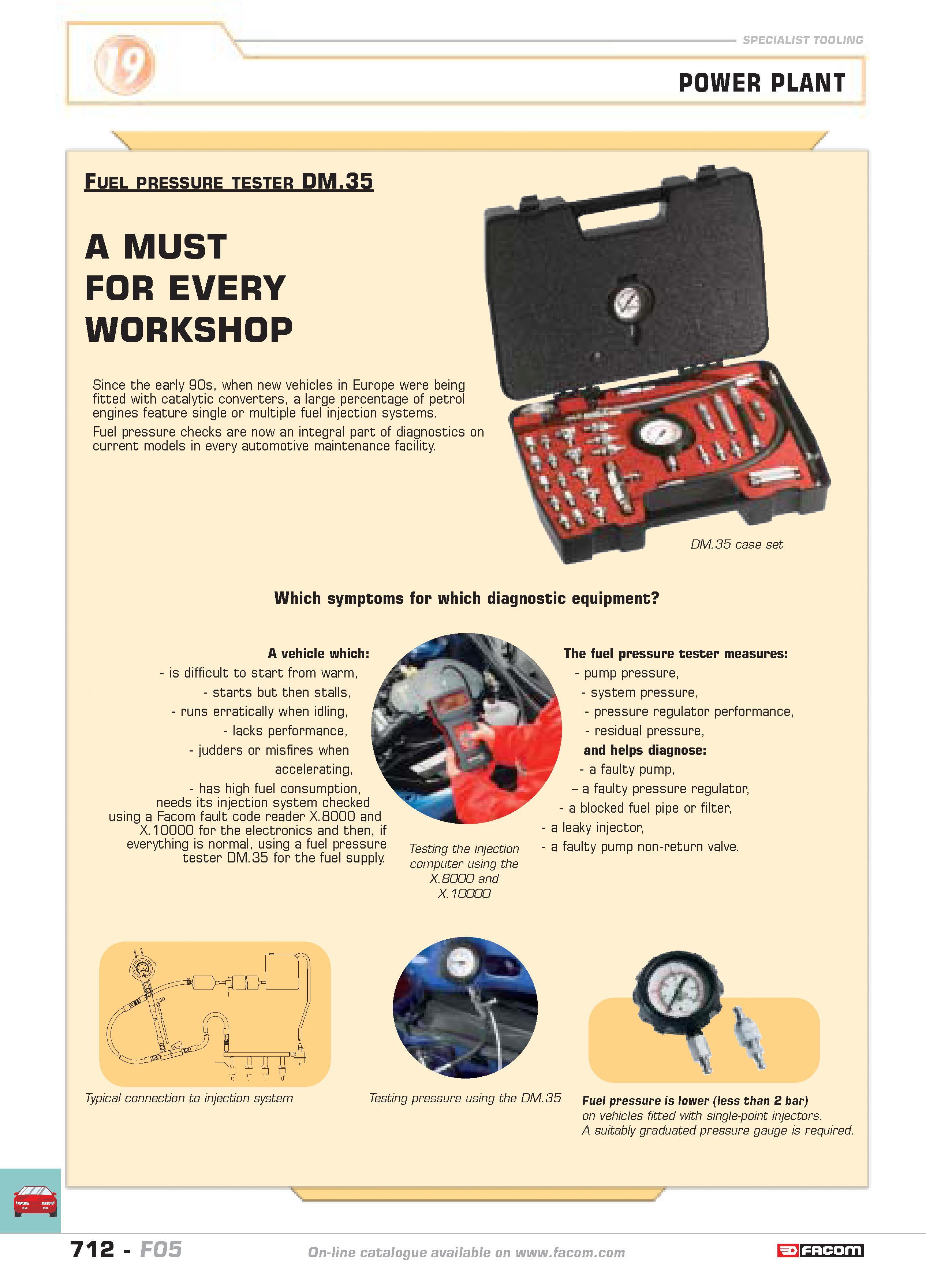 709 SPECIALIST TOOLING POWER PLANT X Fuel pressure tester DM 35 A MUST FOR EVERY WORKSHOP Since the early 90s when new vehicles in Europe were being Каталог FACOM 2005 Профессиональный ручной инструмент и специальное оборудование для предприятий и мастерских Стр. 712 ENG