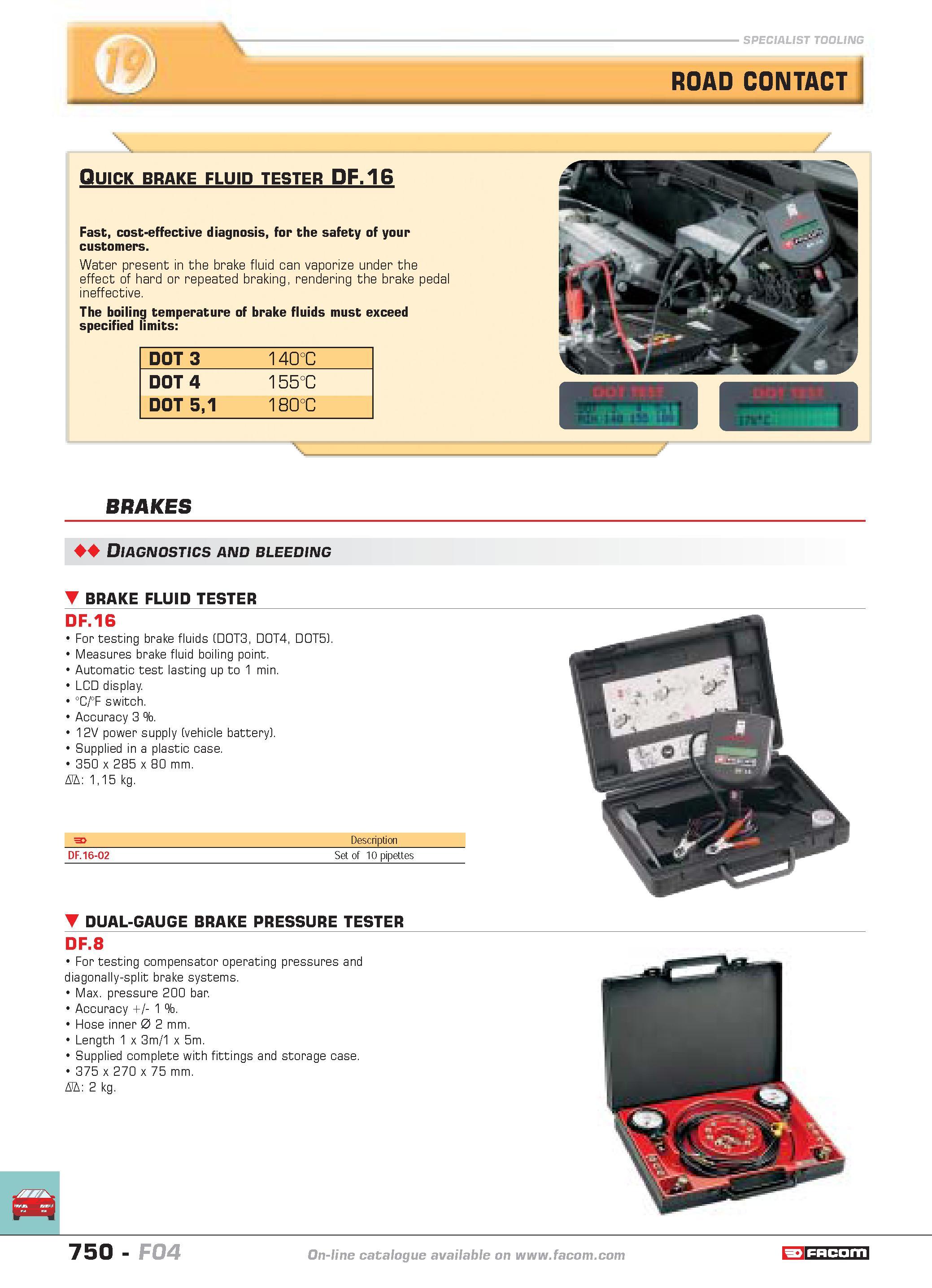 747 SPECIALIST TOOLING ROAD CONTACT Quick brake fluid tester DF 16 Fast cost-effective diagnosis for the safety of your customers Water present in th Каталог FACOM 2005 Профессиональный ручной инструмент и специальное оборудование для предприятий и мастерских Стр. 750 ENG