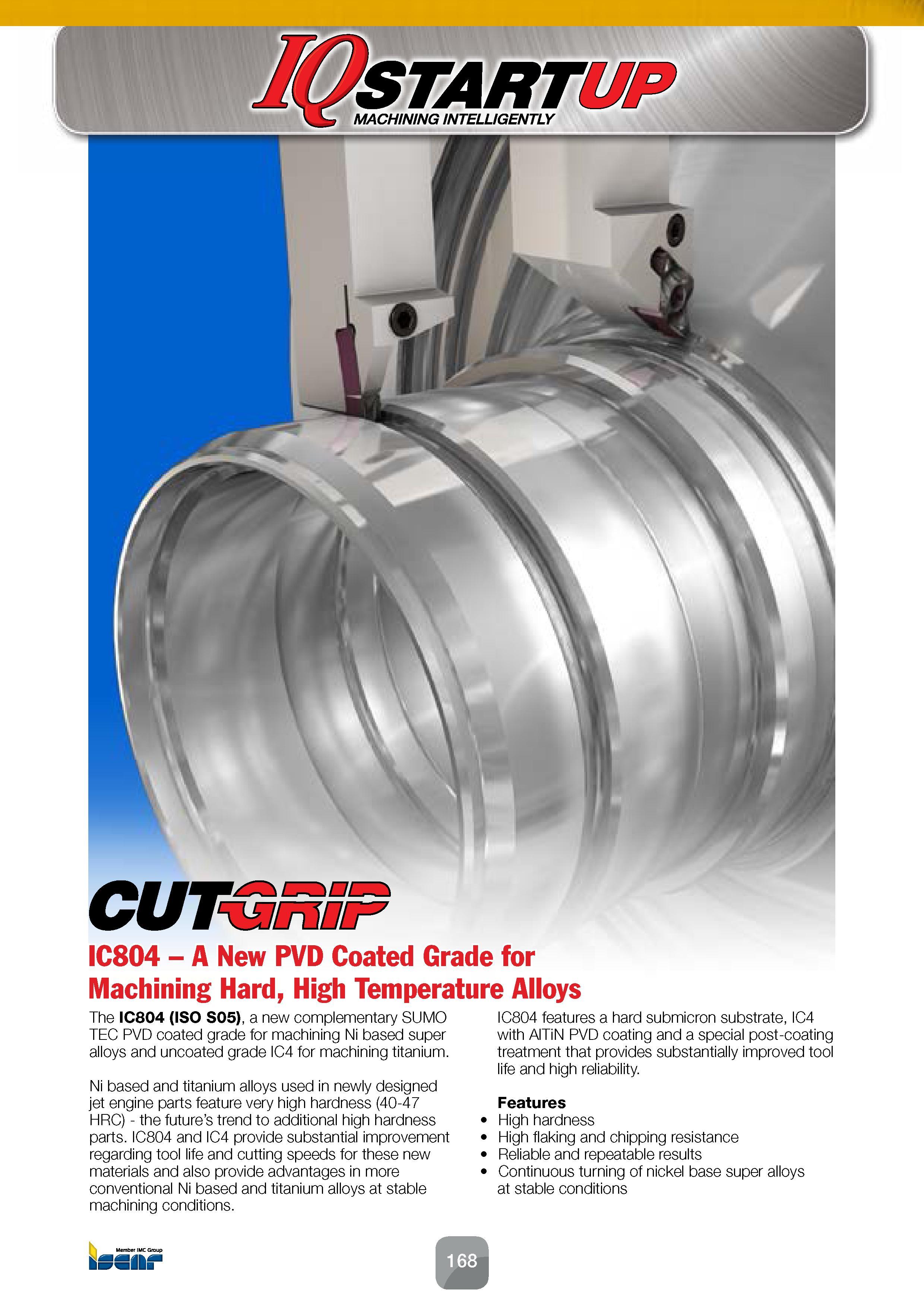 170 CUT vnir IC804 - A New PVD Coated Grade for Machining Hard, High Temperature Alloys The IC804 (ISO S05), a new complementary SUMO TEC PVD coated Каталог ISCAR 2016 Новый металлорежущий инструмент и инструментальная оснастка для металлообрабатывающих промышленных станков и комплексов с ЧПУ Стр. 168