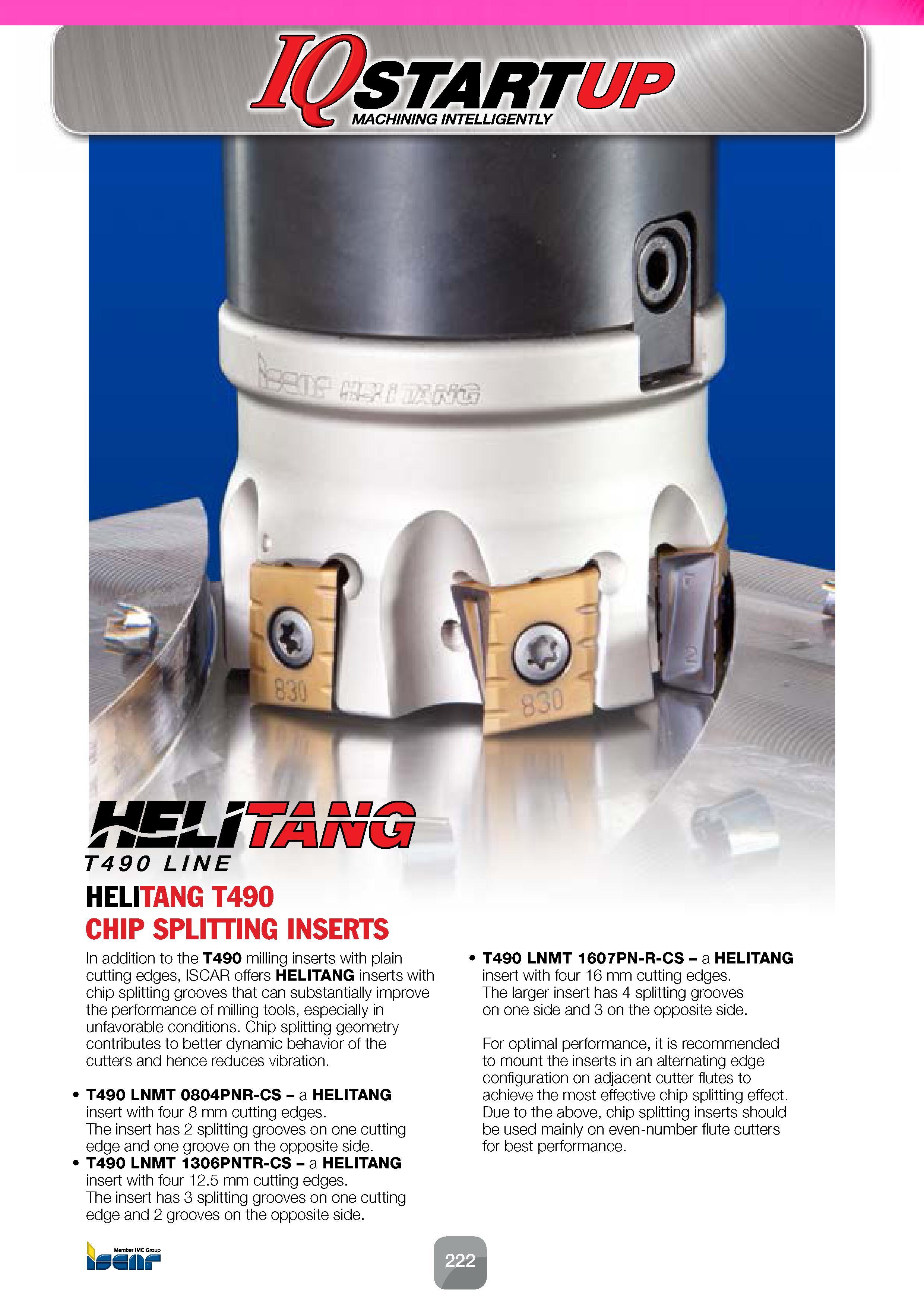 224 , J>DZA7(3£7 T490 LINE HELITANG T490 CHIP SPLITTING INSERTS In addition to the T490 milling inserts with plain cutting edges, ISCAR offers HELITA Каталог ISCAR 2016 Новый металлорежущий инструмент и инструментальная оснастка для металлообрабатывающих промышленных станков и комплексов с ЧПУ Стр. 222
