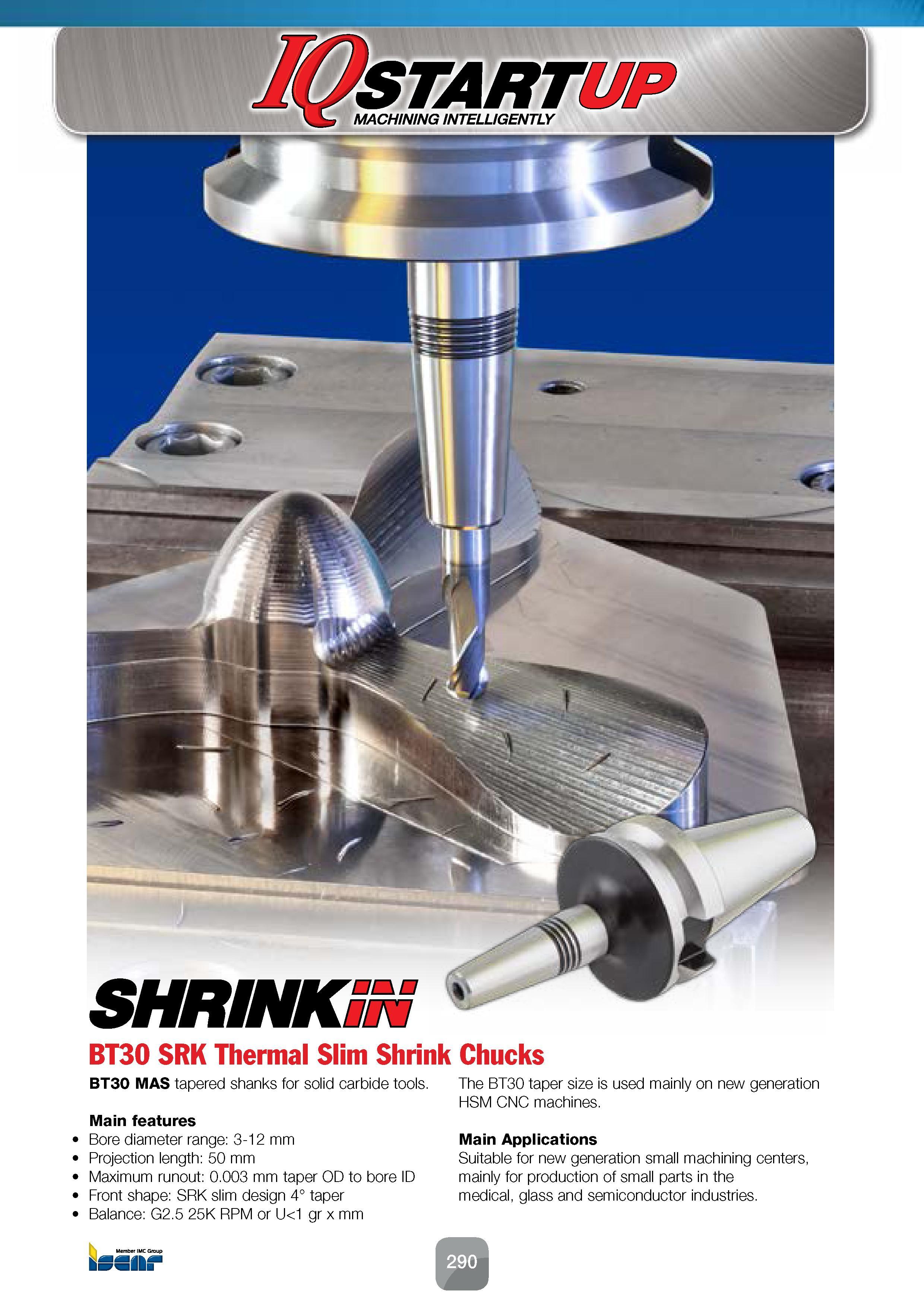 292 MK3 BT30 SRK Thermal Slim Shrink Chucks BT30 MAS tapered shanks for solid carbide tools Main features Bore diameter range: 3-12 mm Projection len Каталог ISCAR 2016 Новый металлорежущий инструмент и инструментальная оснастка для металлообрабатывающих промышленных станков и комплексов с ЧПУ Стр. 290