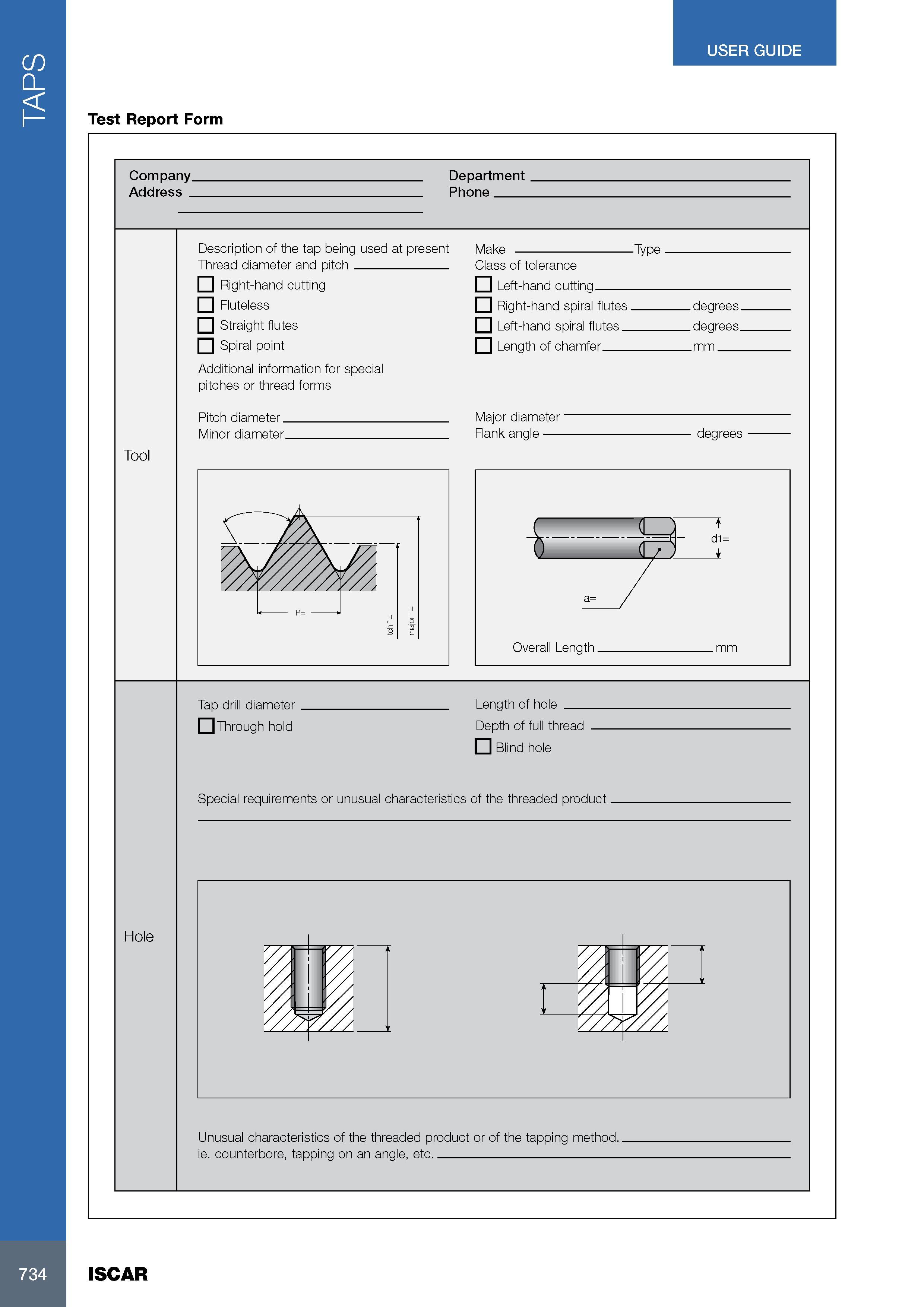 738 TAPS USER GUIDE Test Report Form Company, Address Department Phone Description of the tap being used at present Make - Type Tool Thread diameter and pitch R Каталог ISCAR 2017 Вращающийся металлорежущий инструмент и инструментальная оснастка для металлообрабатывающих станков Фрезы Сверла Развертки Расточные системы Стр. 734