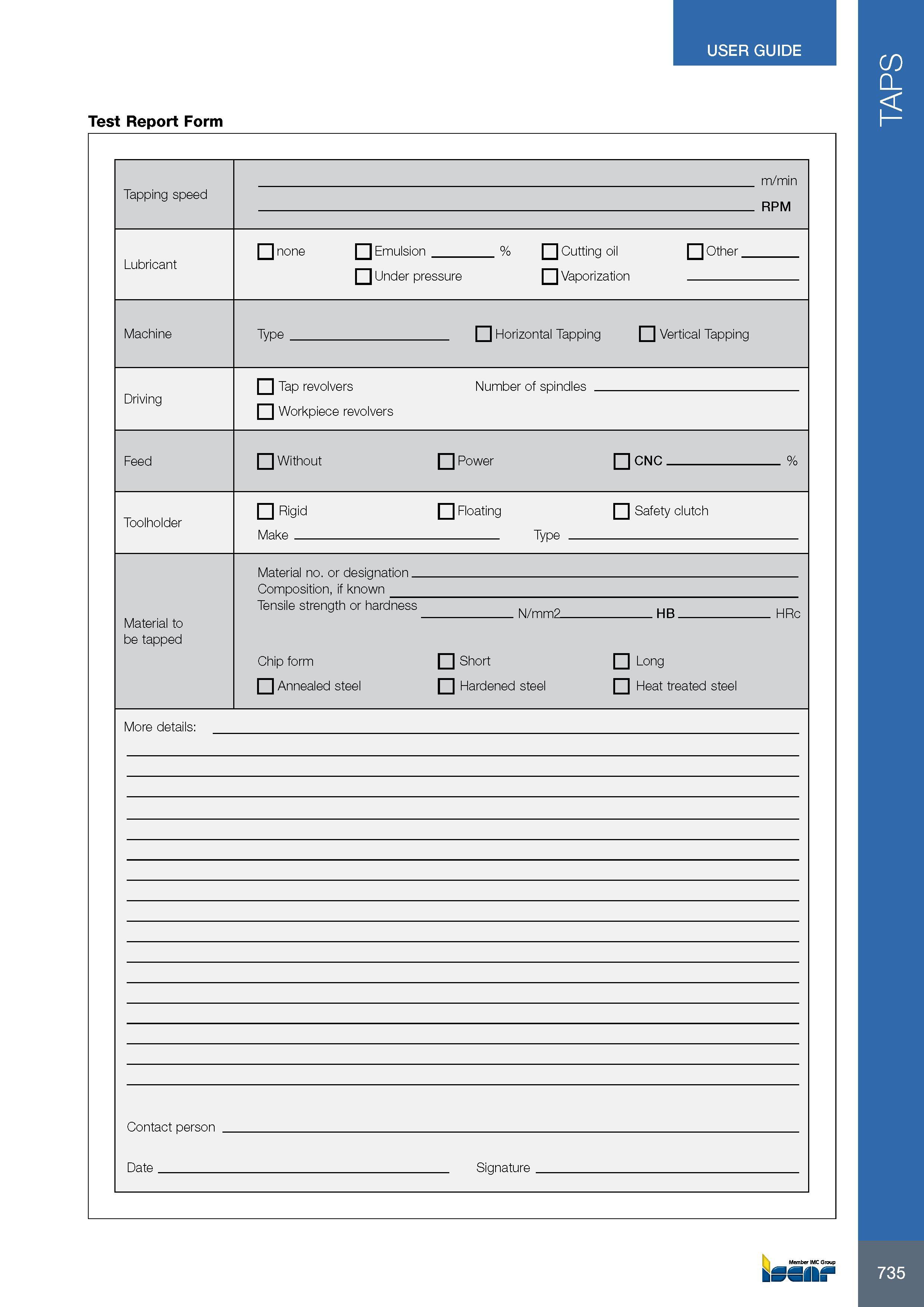 739 USER GUIDE Test Report Form Tapping speed m/min RPM Lubricant 1 Inone 1 1 Emulsion % 1 1 Cutting oil 1 1 Other Under pressure Q Vaporization Machine Type E Каталог ISCAR 2017 Вращающийся металлорежущий инструмент и инструментальная оснастка для металлообрабатывающих станков Фрезы Сверла Развертки Расточные системы Стр. 735