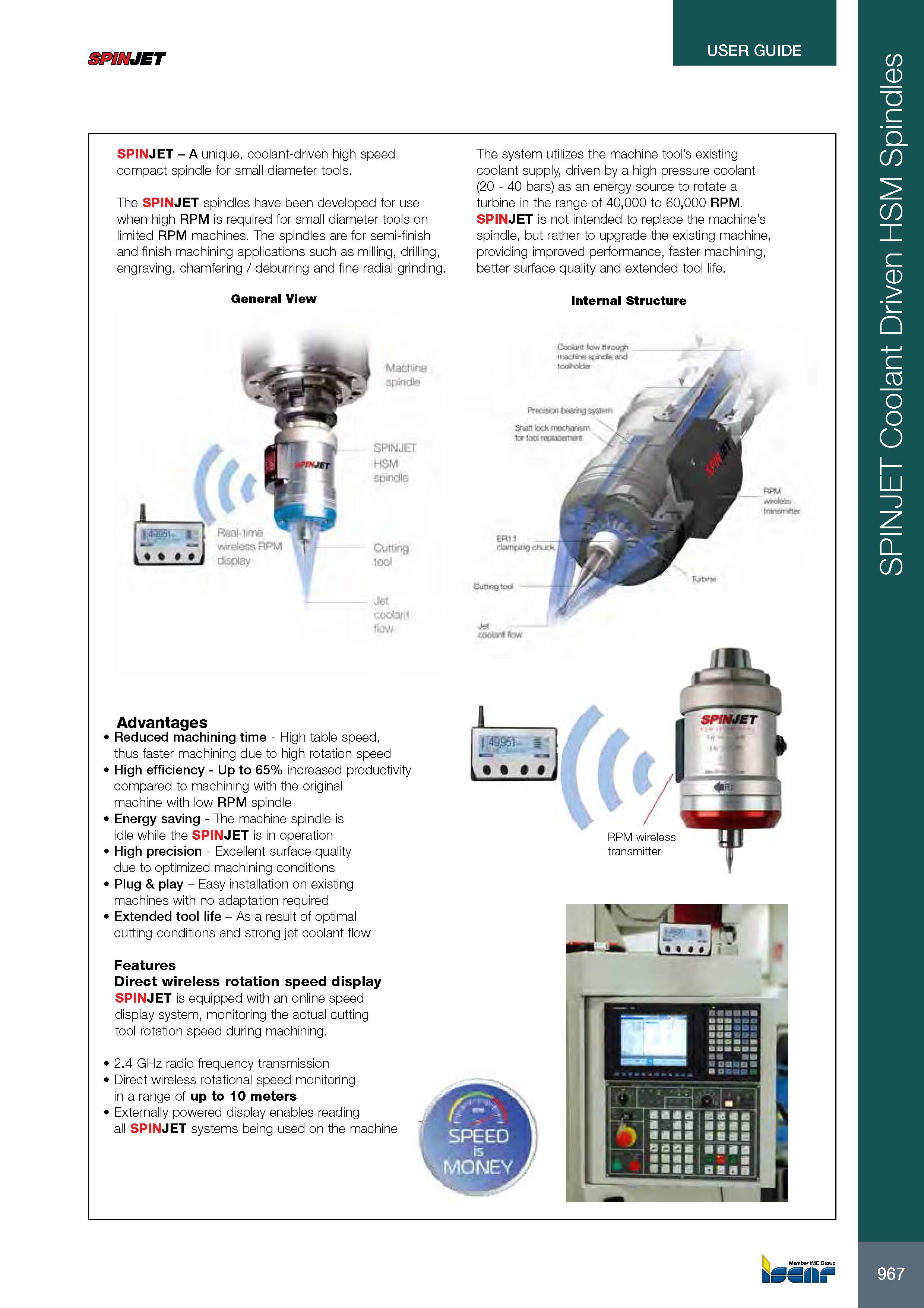 971 SPINJET USER GUIDE SPINJET - A unique, coolant-driven high speed compact spindle for small diameter tools The SPINJET spindles have been developed for use w Каталог ISCAR 2017 Вращающийся металлорежущий инструмент и инструментальная оснастка для металлообрабатывающих станков Фрезы Сверла Развертки Расточные системы Стр. 967