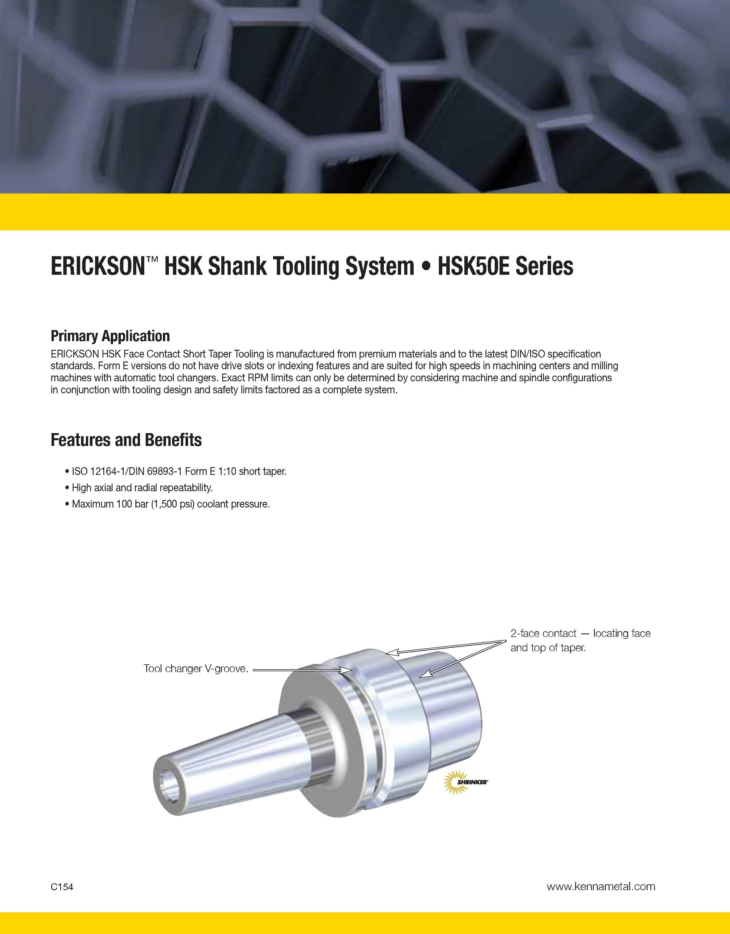 850 ERICKSON HSK Shank Tooling System HSK50E Series Primary Application ERICKSON HSK Face Contact Short Taper Tooling is manufactured from premium ma Каталог KENNAMETAL 2013 Инструментальная оснастка и вспомогательный инструмент для универсальных металлорежущих станков и обрабатывающих центров с ЧПУ Стр. C154
