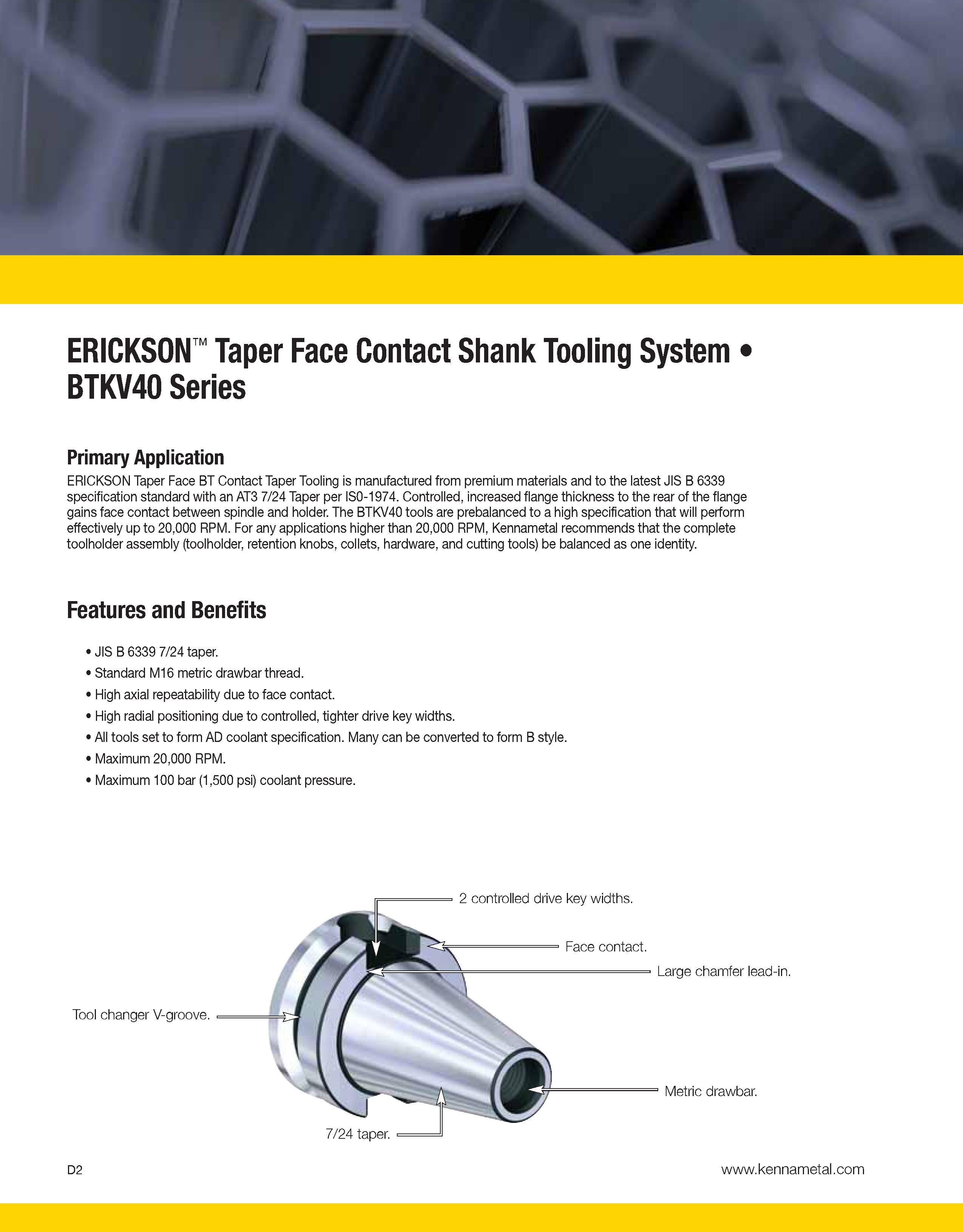 864 ERICKSON Taper Face Contact Shank Tooling System BTKV40 Series Primary Application ERICKSON Taper Face BT Contact Taper Tooling is manufactured f Каталог KENNAMETAL 2013 Инструментальная оснастка и вспомогательный инструмент для универсальных металлорежущих станков и обрабатывающих центров с ЧПУ Стр. D2