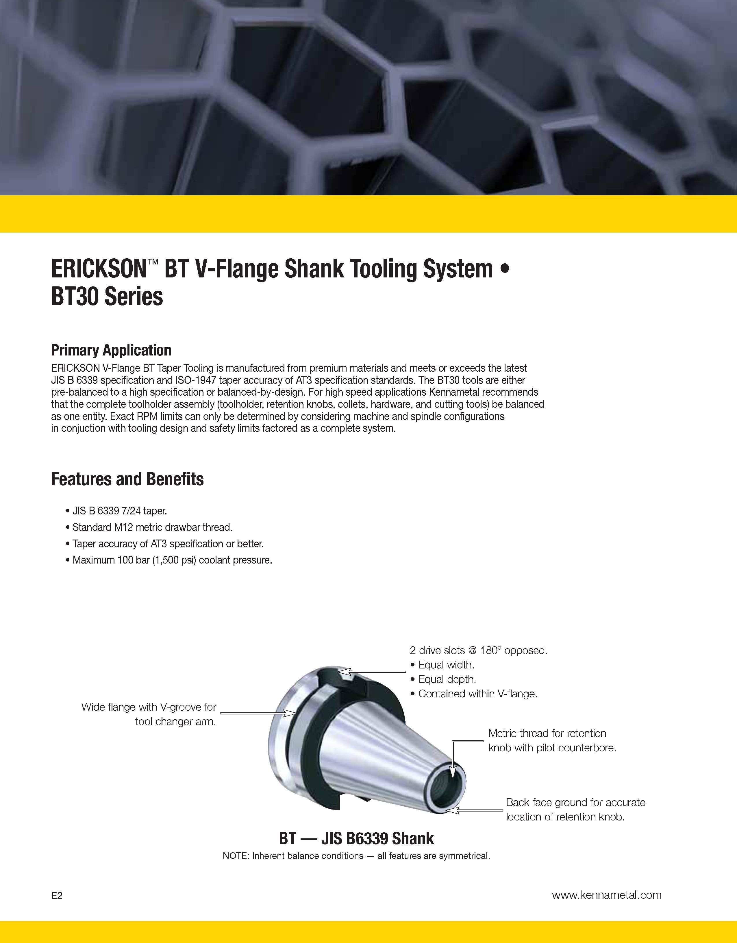 932 V ERICKSON BT V-Flange Shank Tooling System BT30 Series Primary Application ERICKSON V-Flange BT Taper Tooling is manufactured from premium mater Каталог KENNAMETAL 2013 Инструментальная оснастка и вспомогательный инструмент для универсальных металлорежущих станков и обрабатывающих центров с ЧПУ Стр. E2