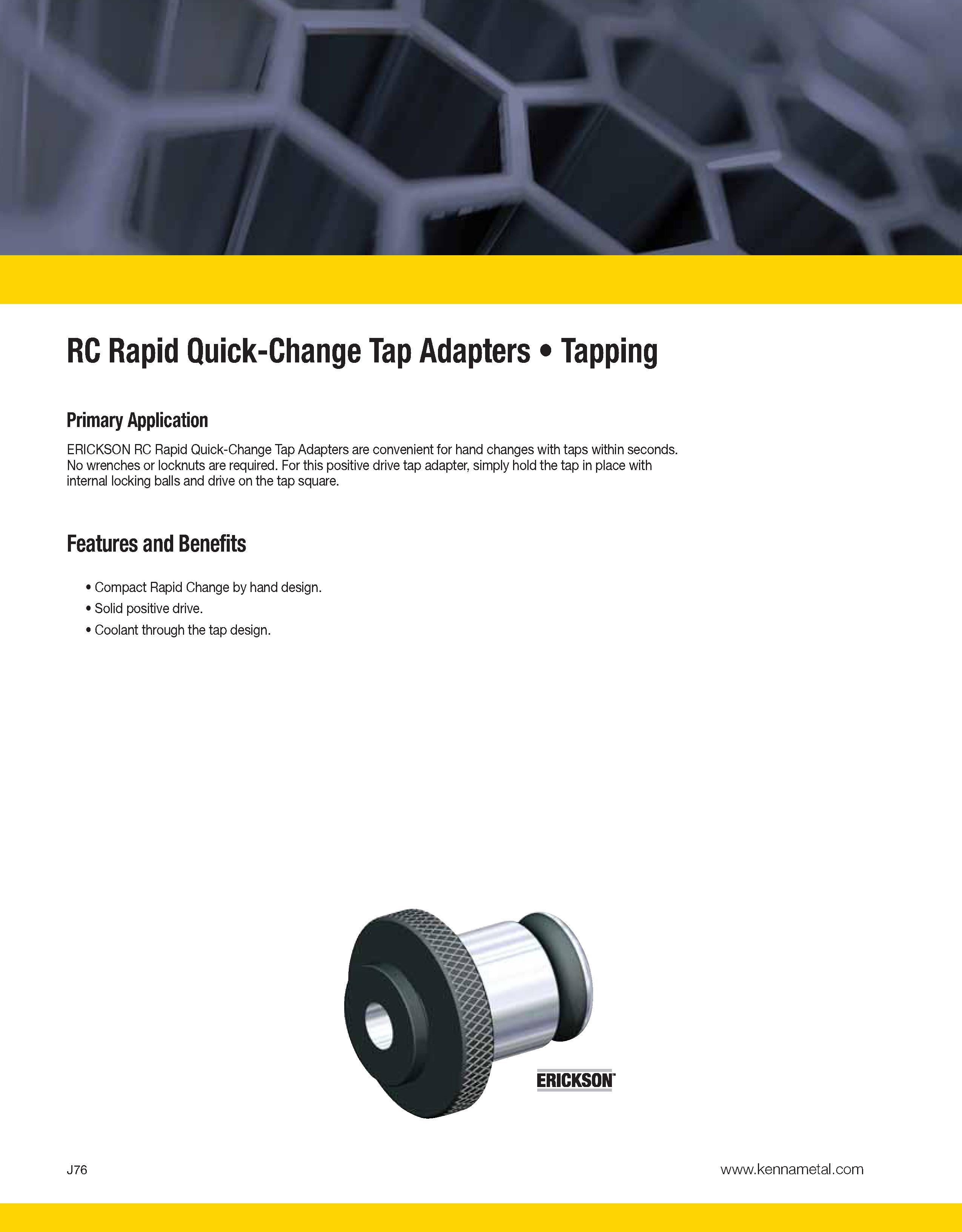 1320 RC Rapid Quick-Change Tap Adapters Tapping Primary Application ERICKSON RC Rapid Quick-Change Tap Adapters are convenient for hand changes with t Каталог KENNAMETAL 2013 Инструментальная оснастка и вспомогательный инструмент для универсальных металлорежущих станков и обрабатывающих центров с ЧПУ Стр. J76